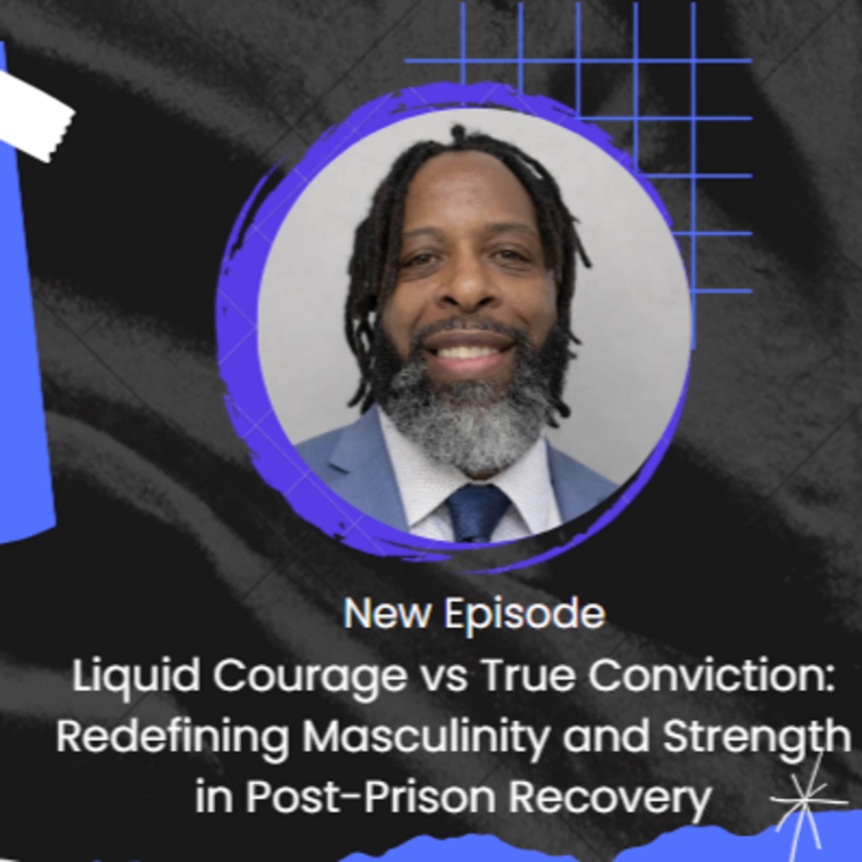 Liquid Courage vs True Conviction: Redefining Masculinity and Strength in Post-Prison Recovery episode artwork