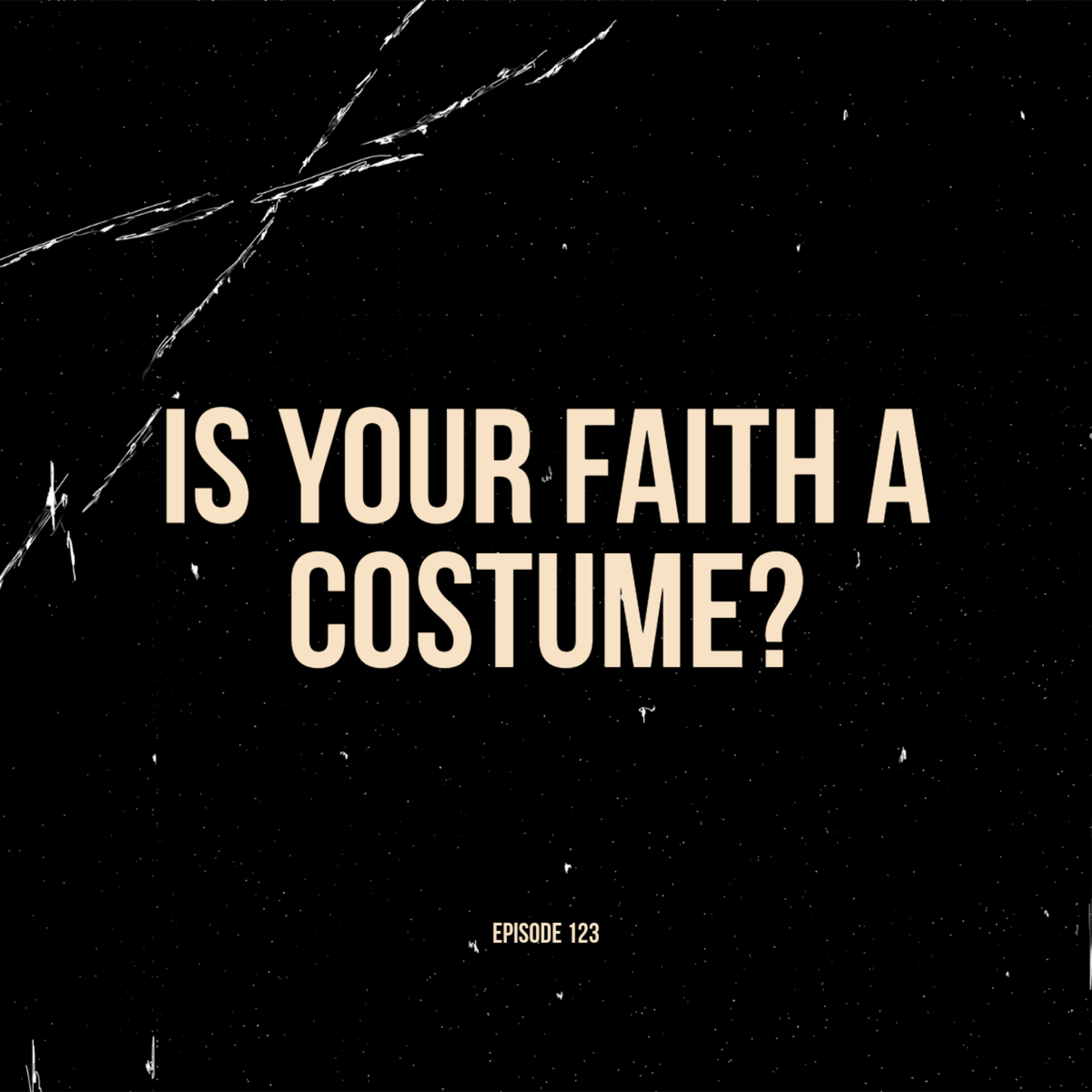 Ep. 123 - Is Your Faith a Costume?