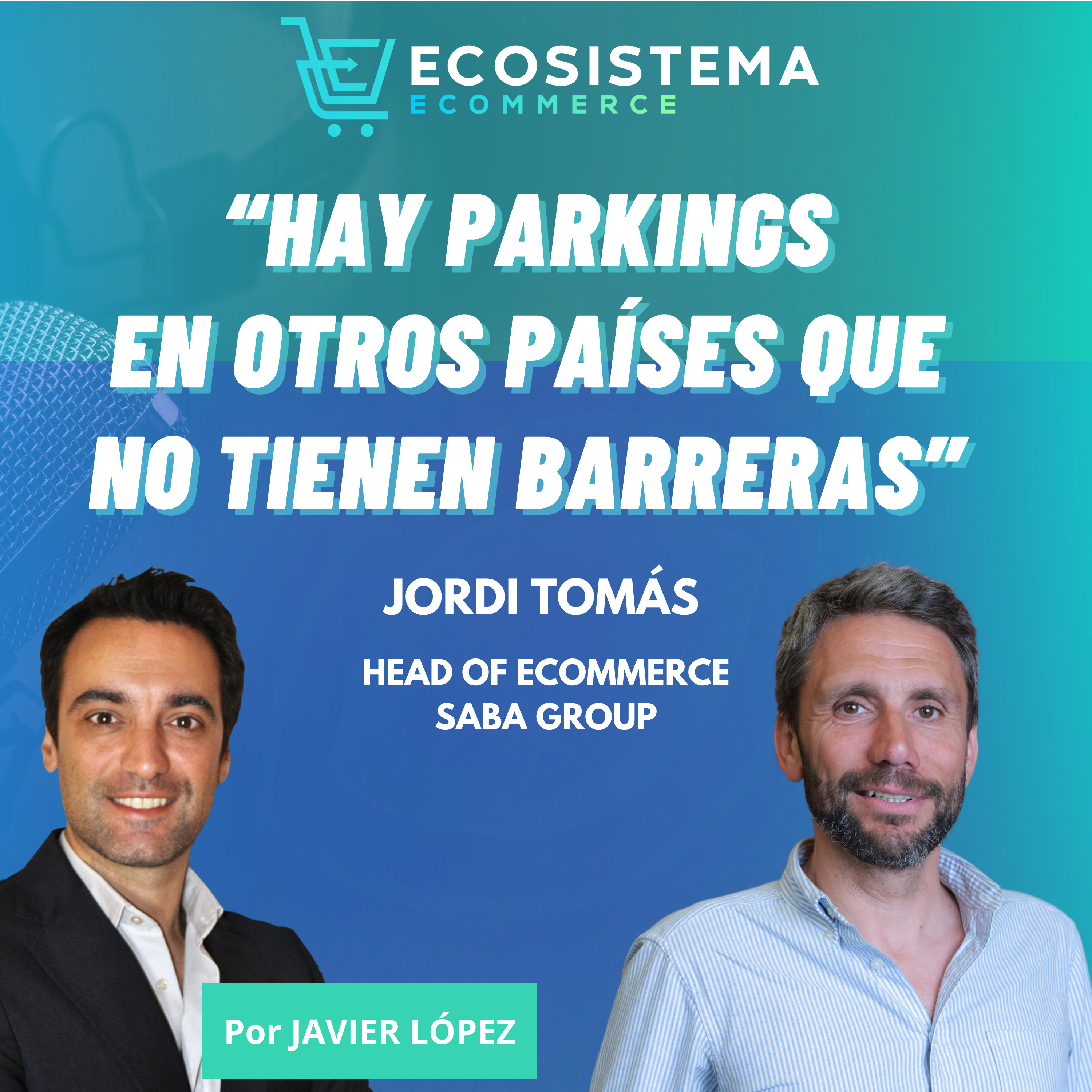 #406. Vender online el alquiler de 350.000 aparcamientos en 9 países sin stock físico ni compra impulsiva con Jordi Tomás. Head of Ecommerce de Saba Group 