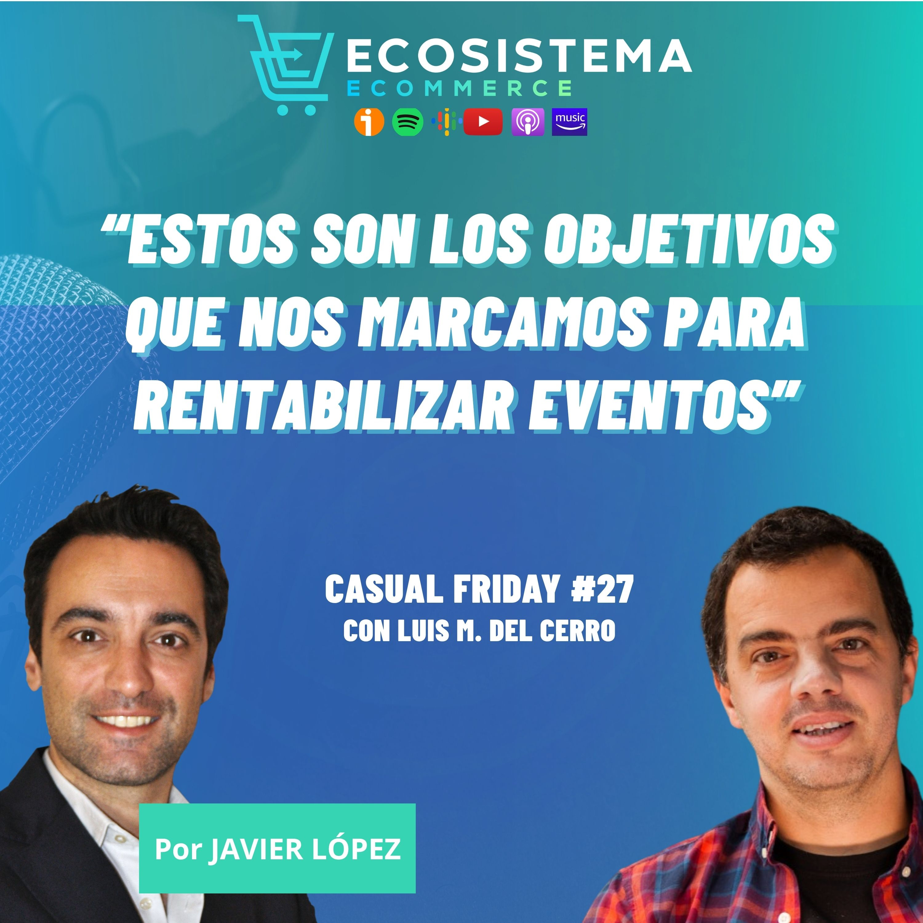 Ep 437. CasualFriday#27. Cómo sacarle el ROI a los eventos. Con Luis Miguel del Cerro. 
