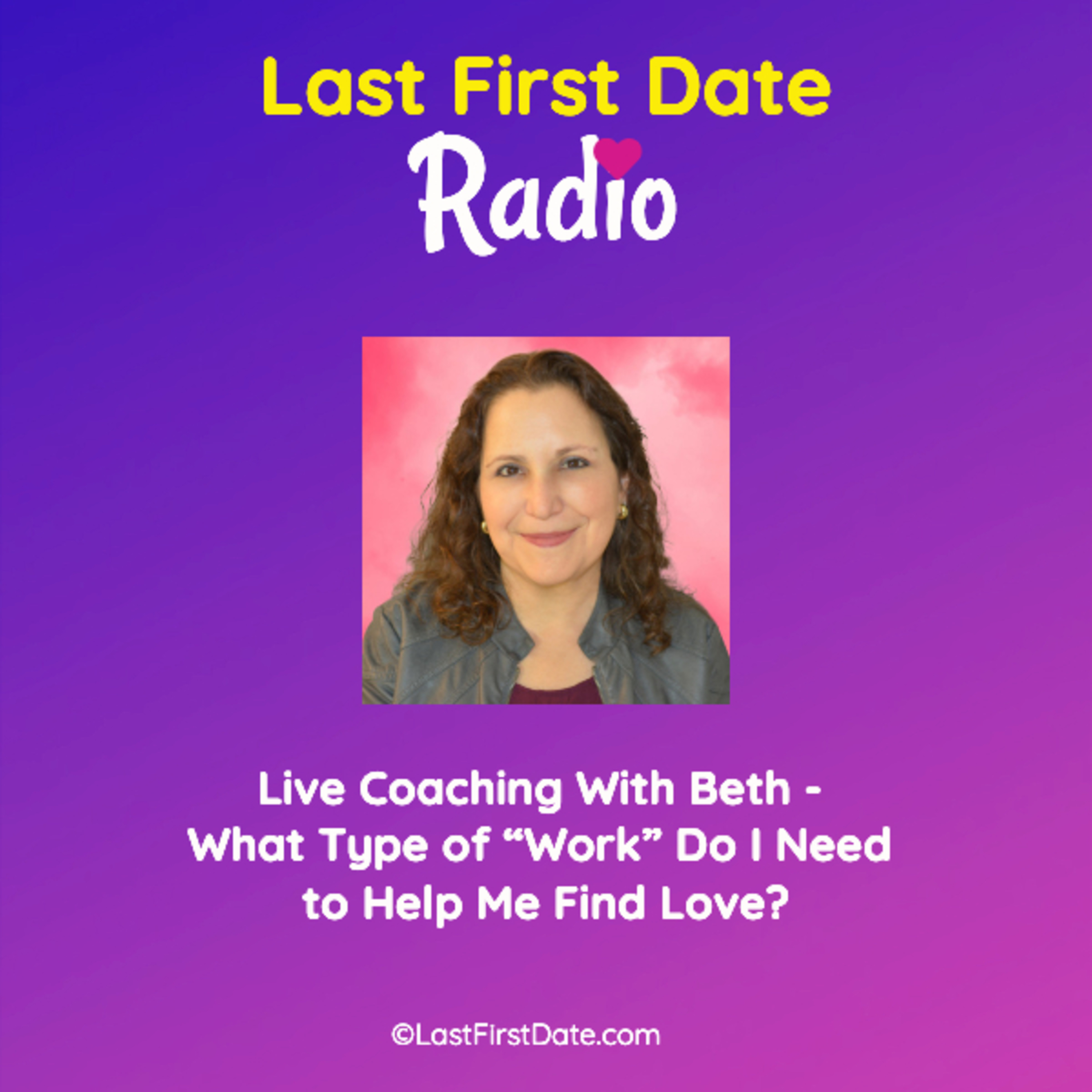 EP 598: Live Coaching With Beth - What Type of “Work” Do I Need to Help Me Find Love?