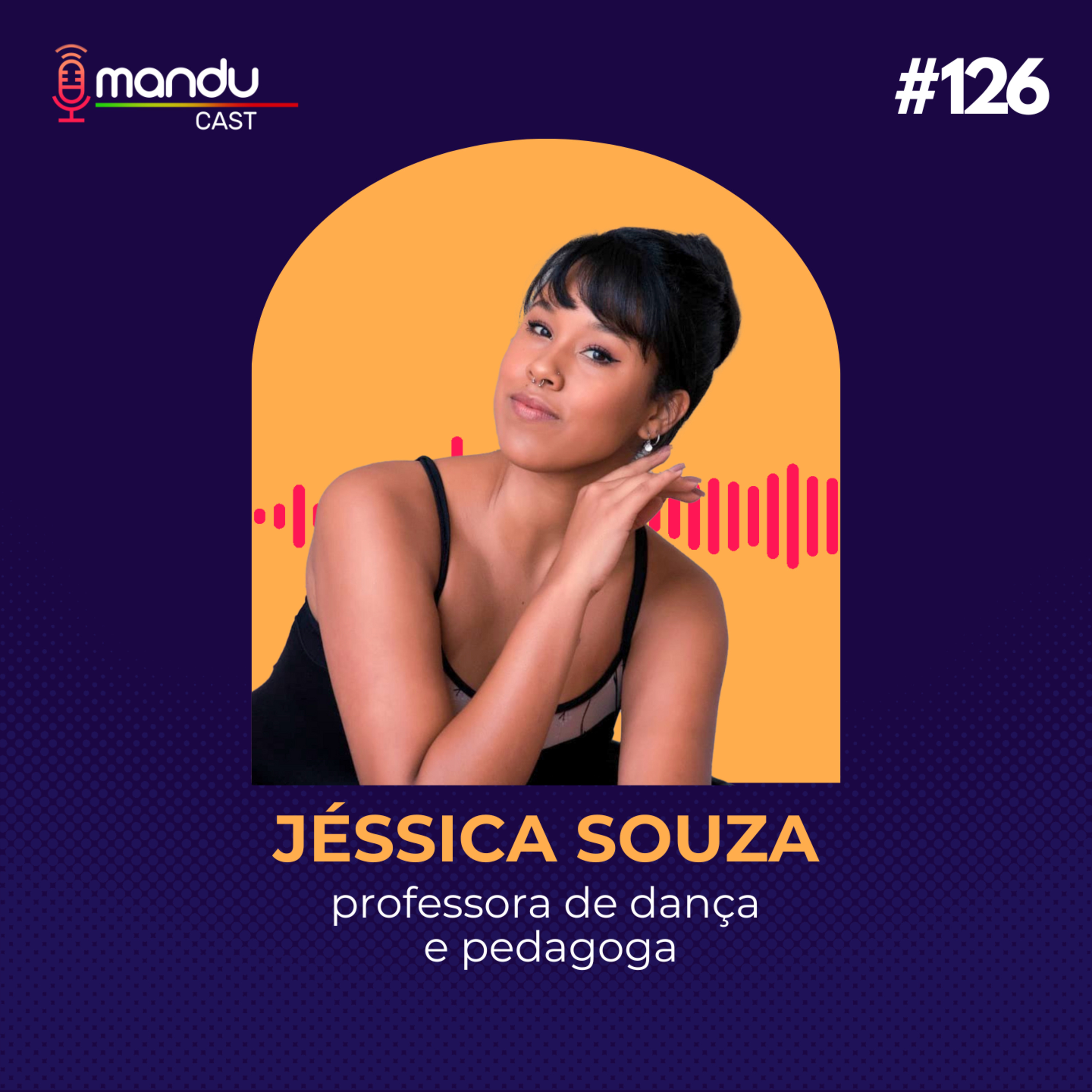 JÉSSICA SOUZA - BAILARINA, PROFESSORA DE DANÇA E PEDAGOGA - Mandu Cast #126 episode artwork