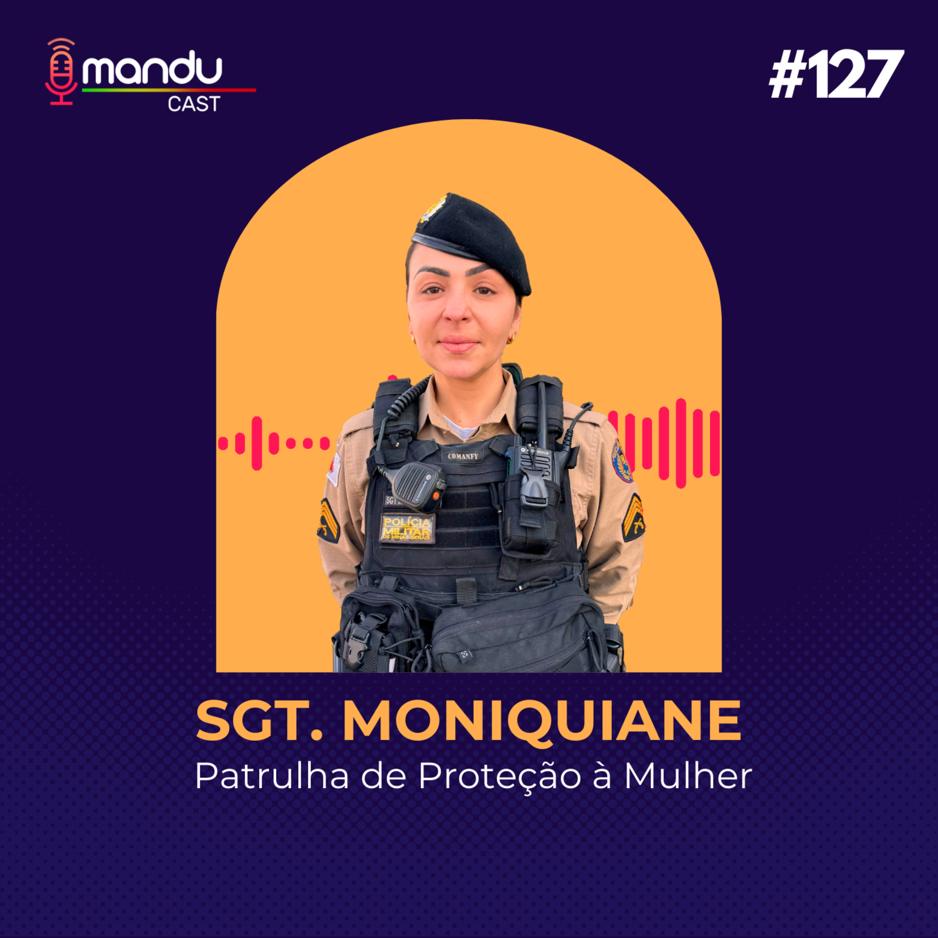 SARGENTO MONIQUIANE BOUSSADA - PATRULHA DE PROTEÇÃO À MULHER - Mandu Cast #127 episode artwork