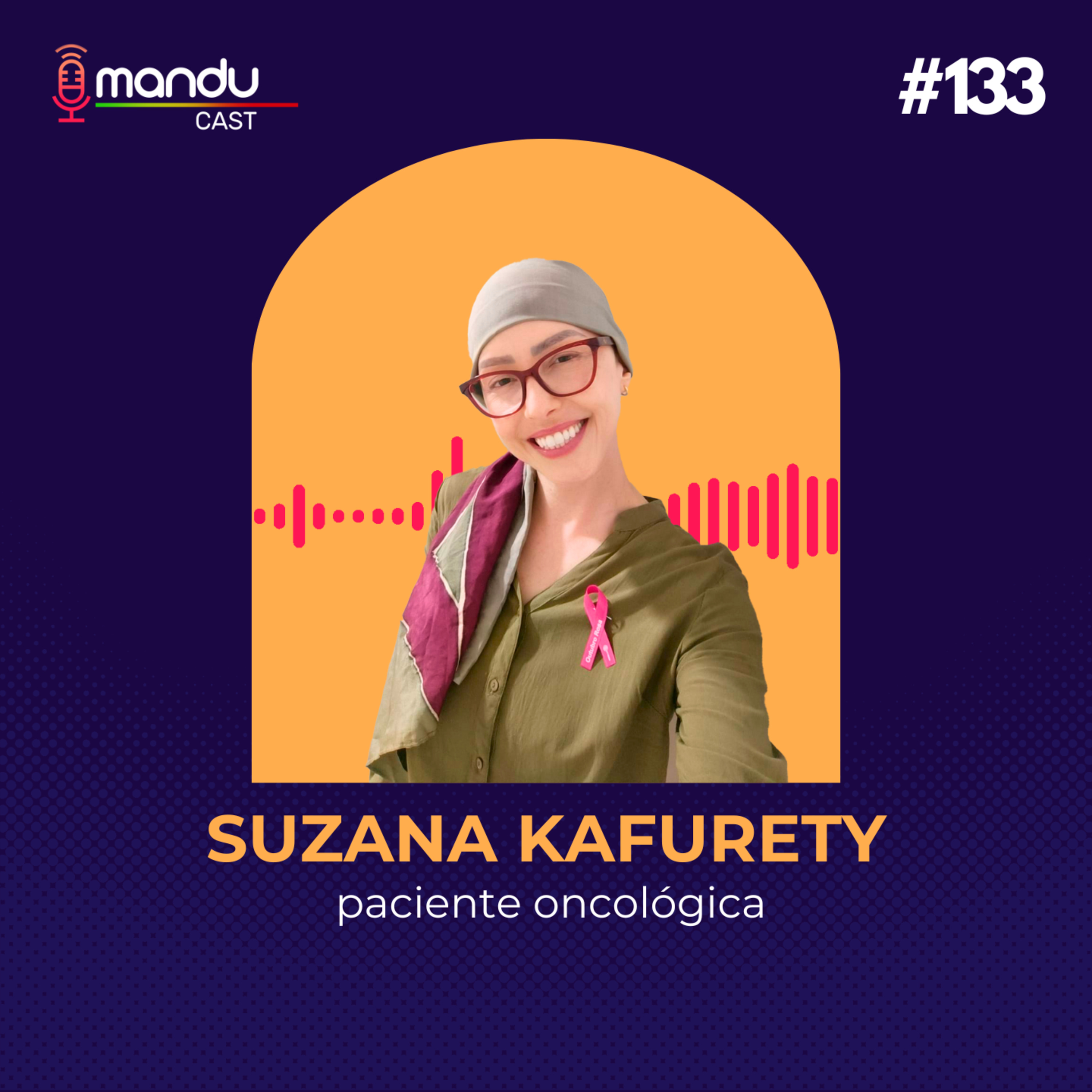 SUZANA KAFURETY - PACIENTE ONCOLÓGICA - ESPECIAL OUTUBRO ROSA - Mandu Cast #133 episode artwork
