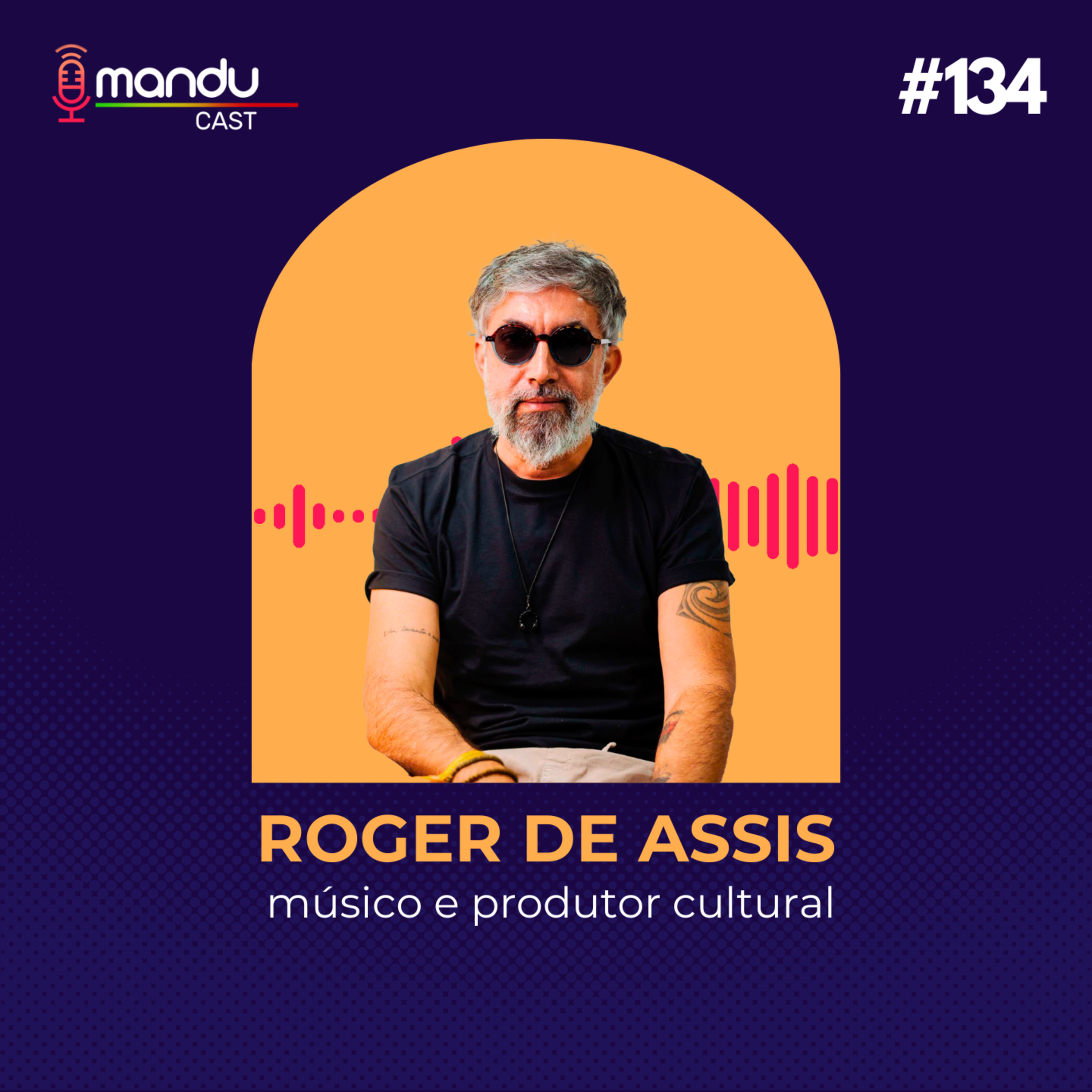 ROGER DE ASSIS - MÚSICO E PRODUTOR CULTURAL - Mandu Cast #134 episode artwork