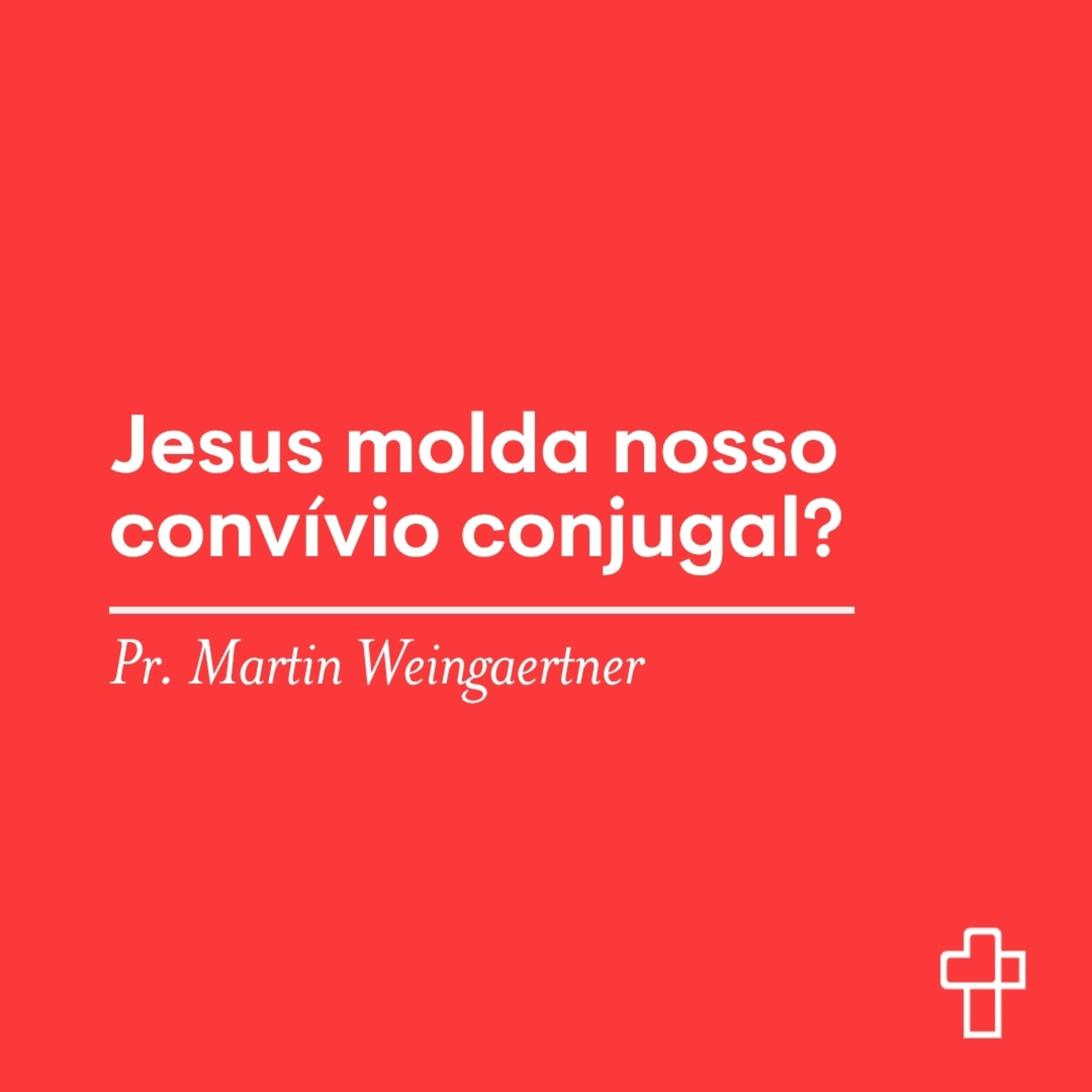 Jesus molda nosso convívio conjugal? | Pr. Martin Weingaertner episode artwork