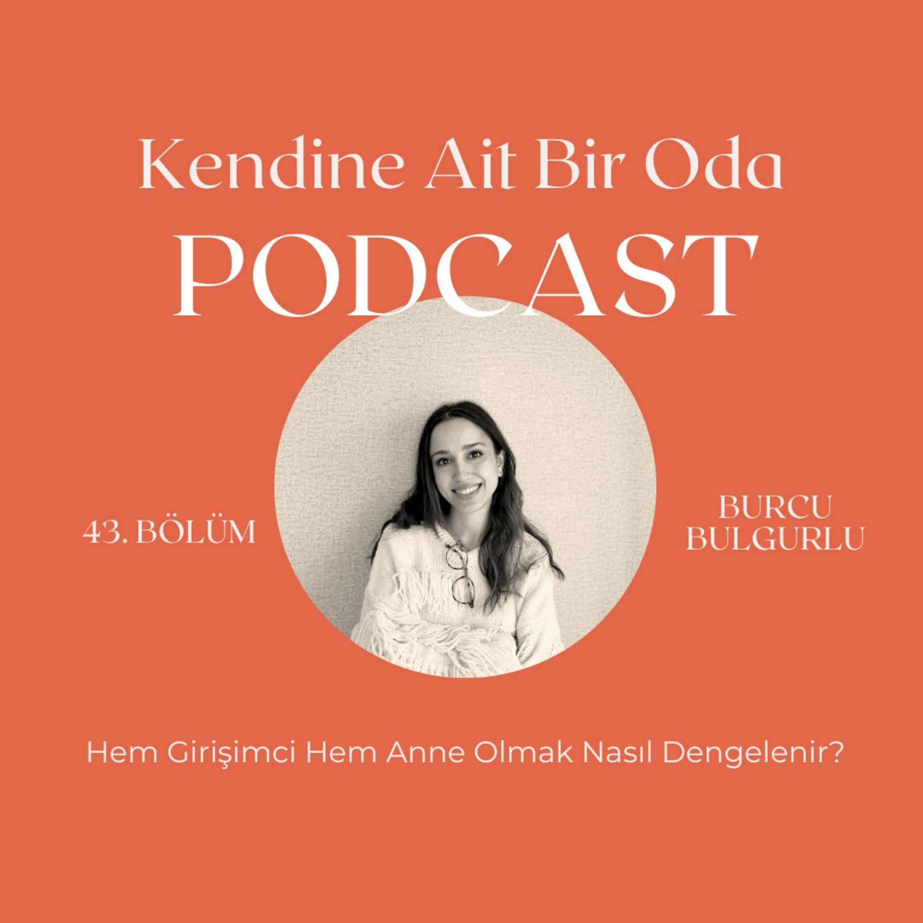Bölüm 43 / Burcu Bulgurlu & Hem Girişimci Hem Anne Olmak Nasıl Dengelenir?  episode artwork
