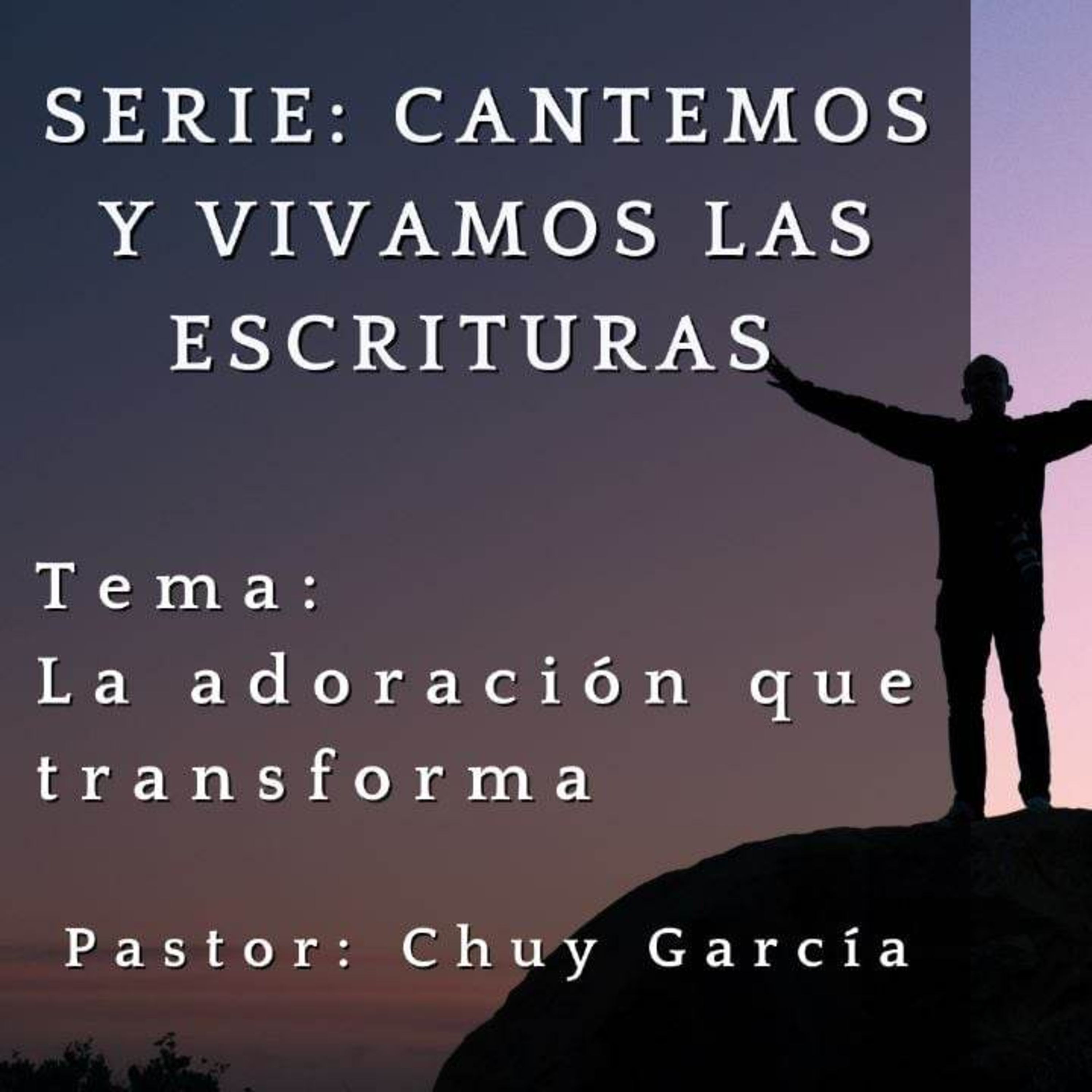 SERIE: CANTEMOS Y VIVAMOS LAS ESCRITURAS | TEMA: LA ADORACION QUE TRANSFORMA | CHUY GARCIA | MAY 3 2023 episode artwork