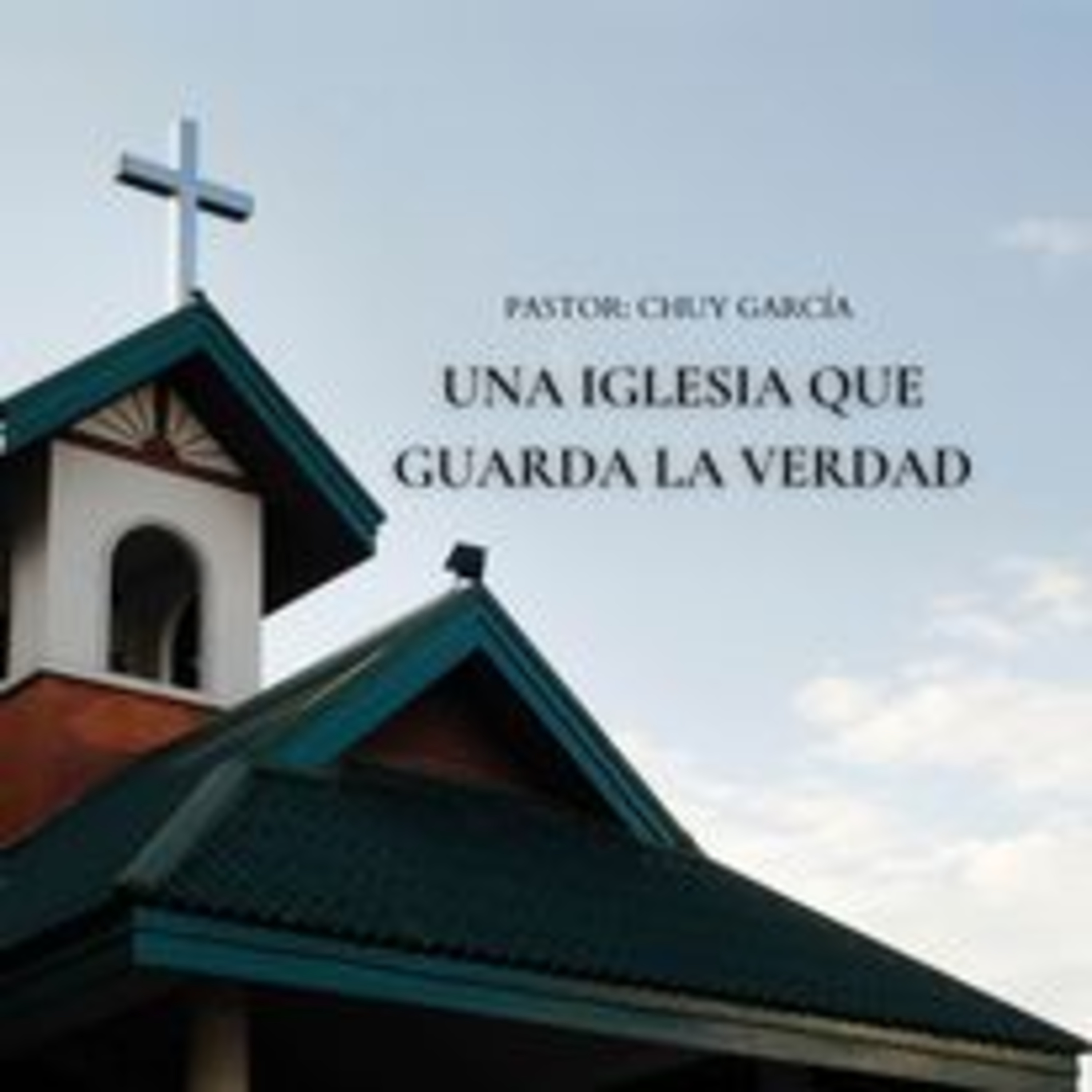 UNA IGLESIA QUE GUARDA LA VERDAD | CHUY GARCIA | JUNIO 14 2023 episode artwork