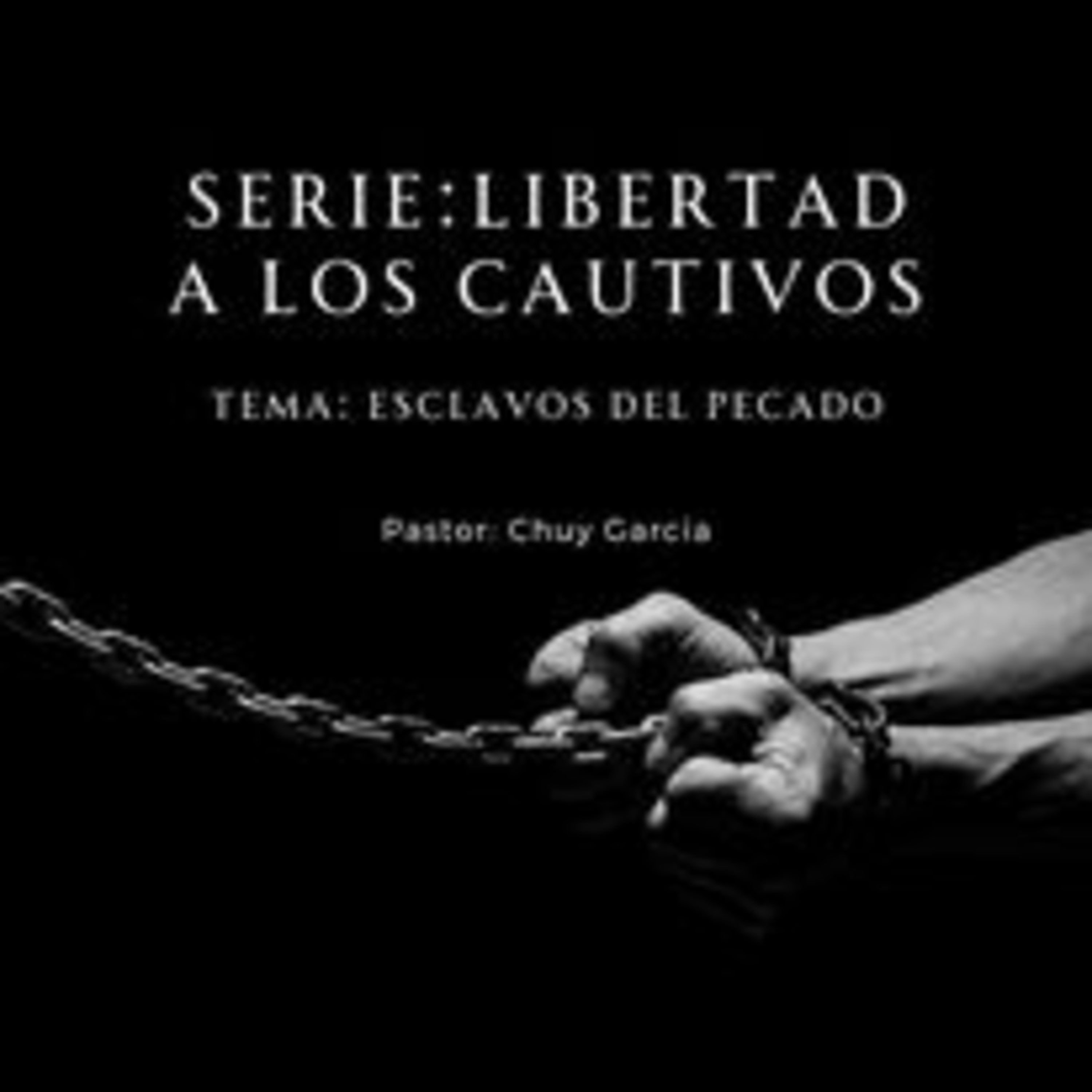 SERIE: LIBERTAD A LOS CAUTIVOS, PARTE 3 | TEMA ESCLAVOS DEL PECADO | CHUY GARCIA | SEP 17 202311 AM episode artwork
