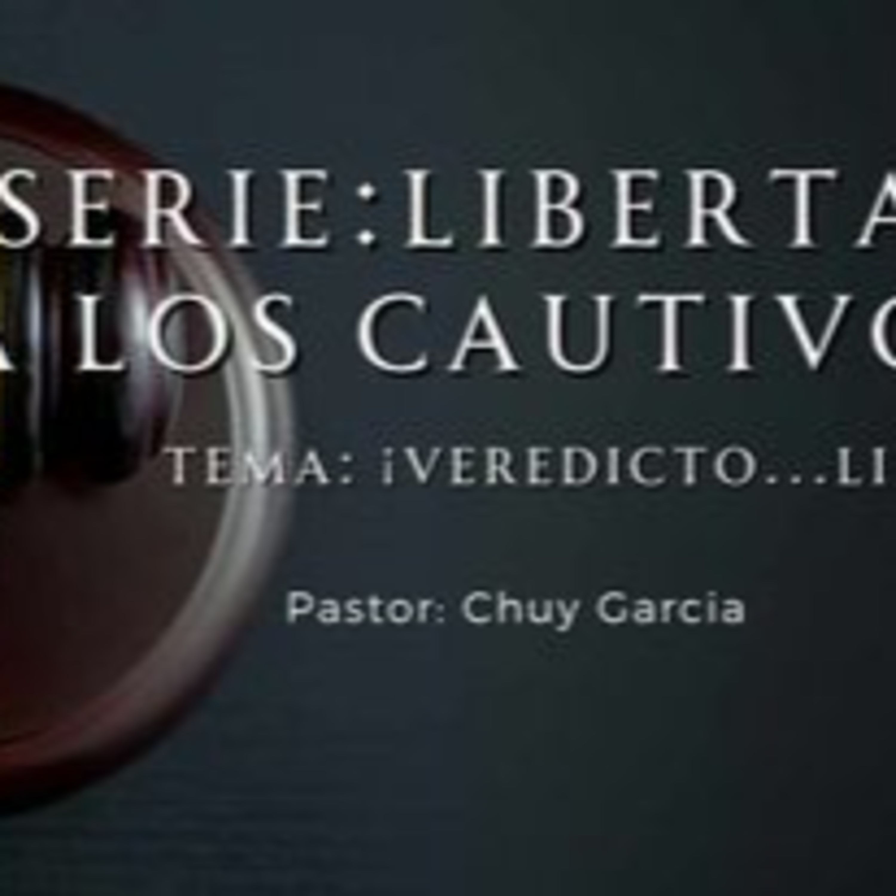 SERIE: LIBERTAD A LOS CAUTIVOS, PARTE 4 | TEMA ¡VEREDICTO ...LIBRE! | CHUY GARCIA | SEP 20 episode artwork