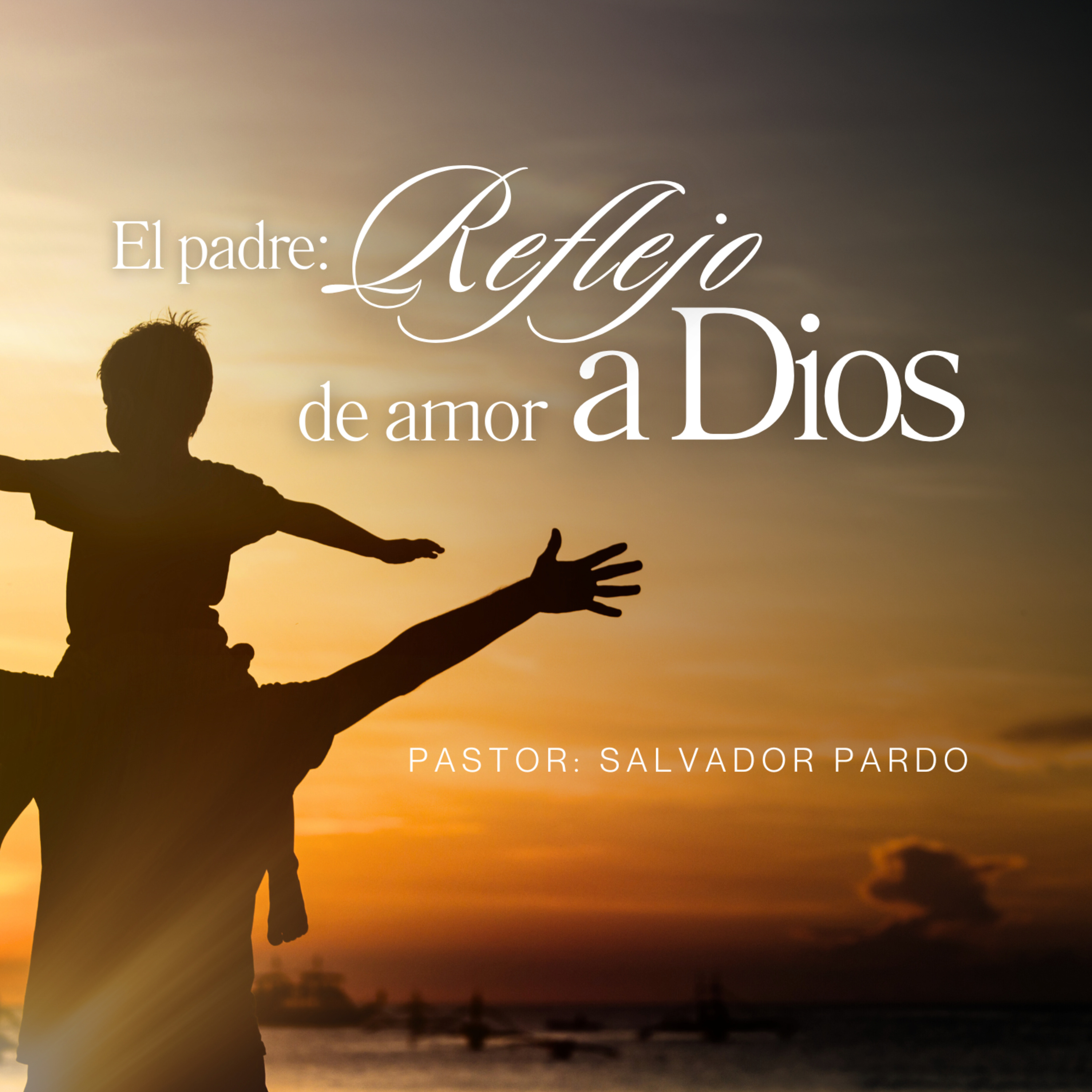 EL PADRE REFLEJO DE AMOR A DIOS | SALVADOR PARDO | JUN 15 2025 / 8 AM episode artwork