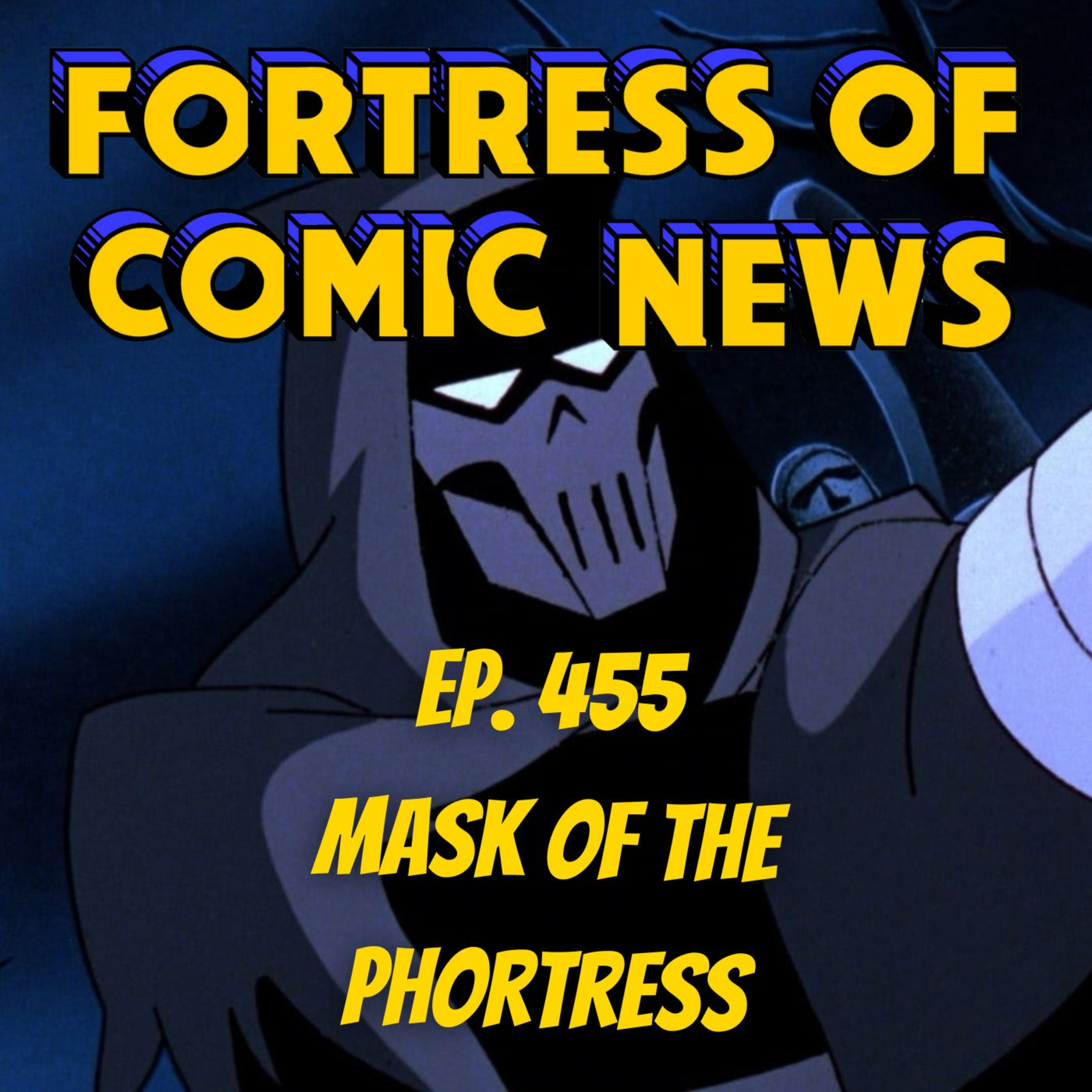 Fortress of Comic News Ep. 455: Mask of the Phortress episode artwork
