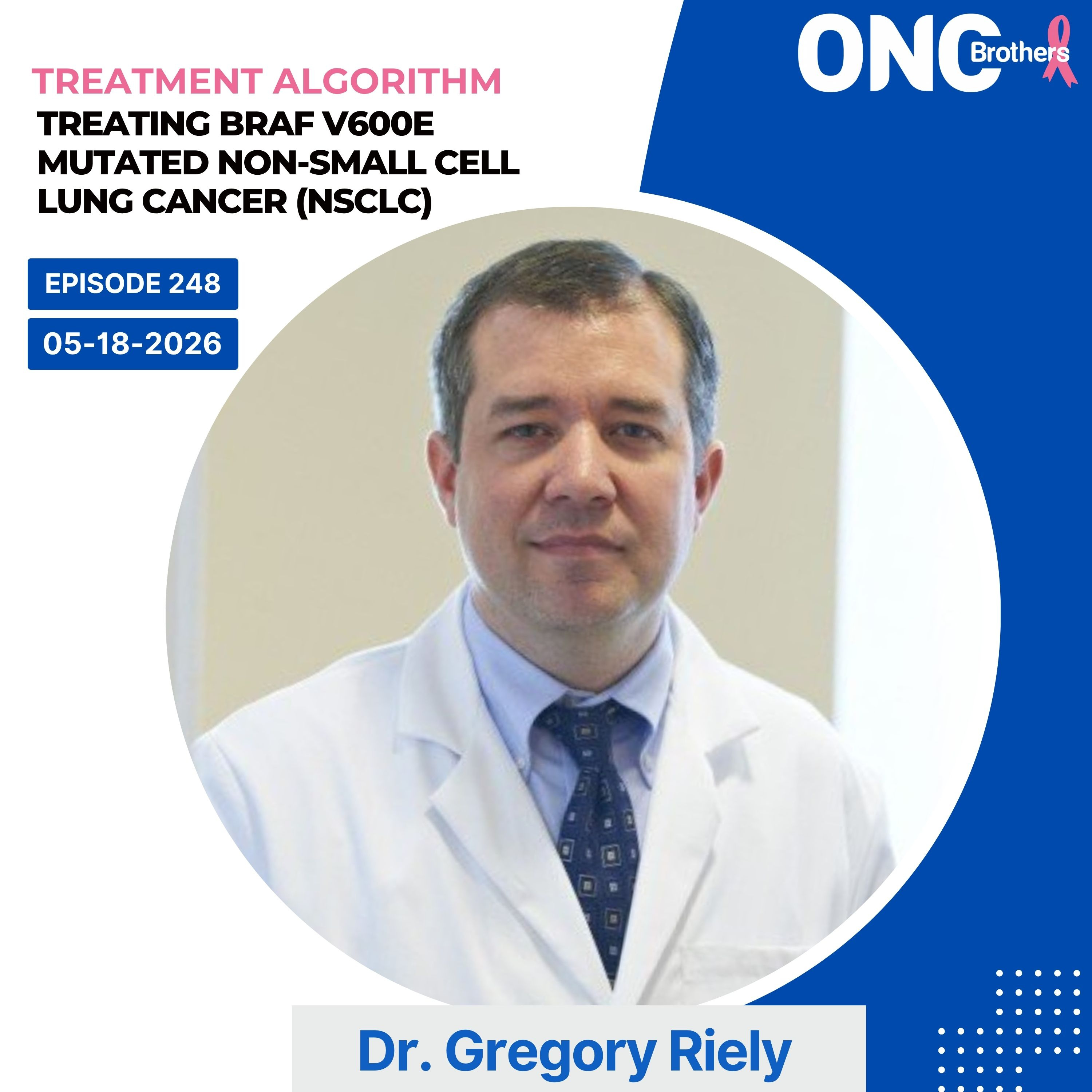 Treating BRAF V600E Mutated Non-Small Cell Lung Cancer (NSCLC) with Dr. Gregory Riely episode artwork