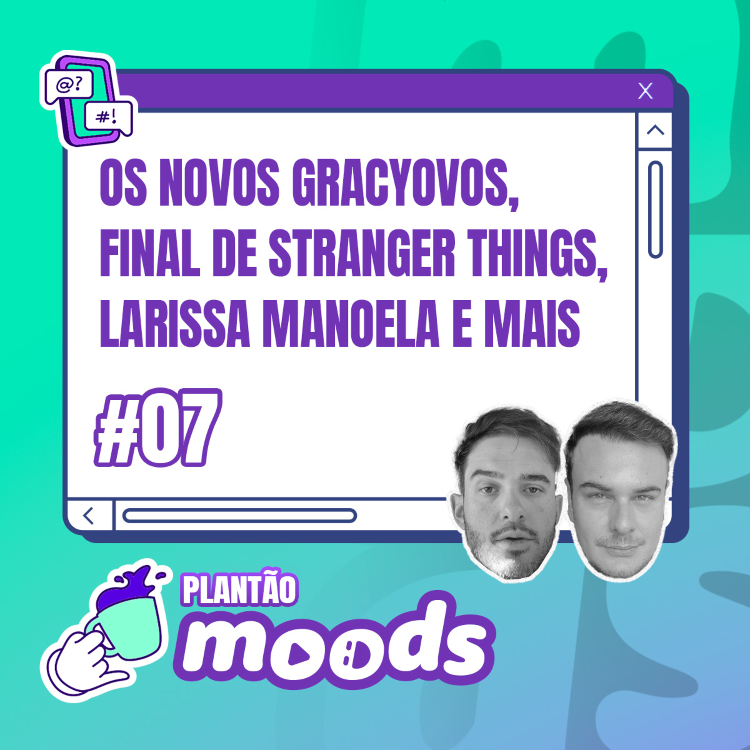 Plantão Moods #007 Os novos Gracyovos, final de Stranger Things, Larissa Manoela e mais