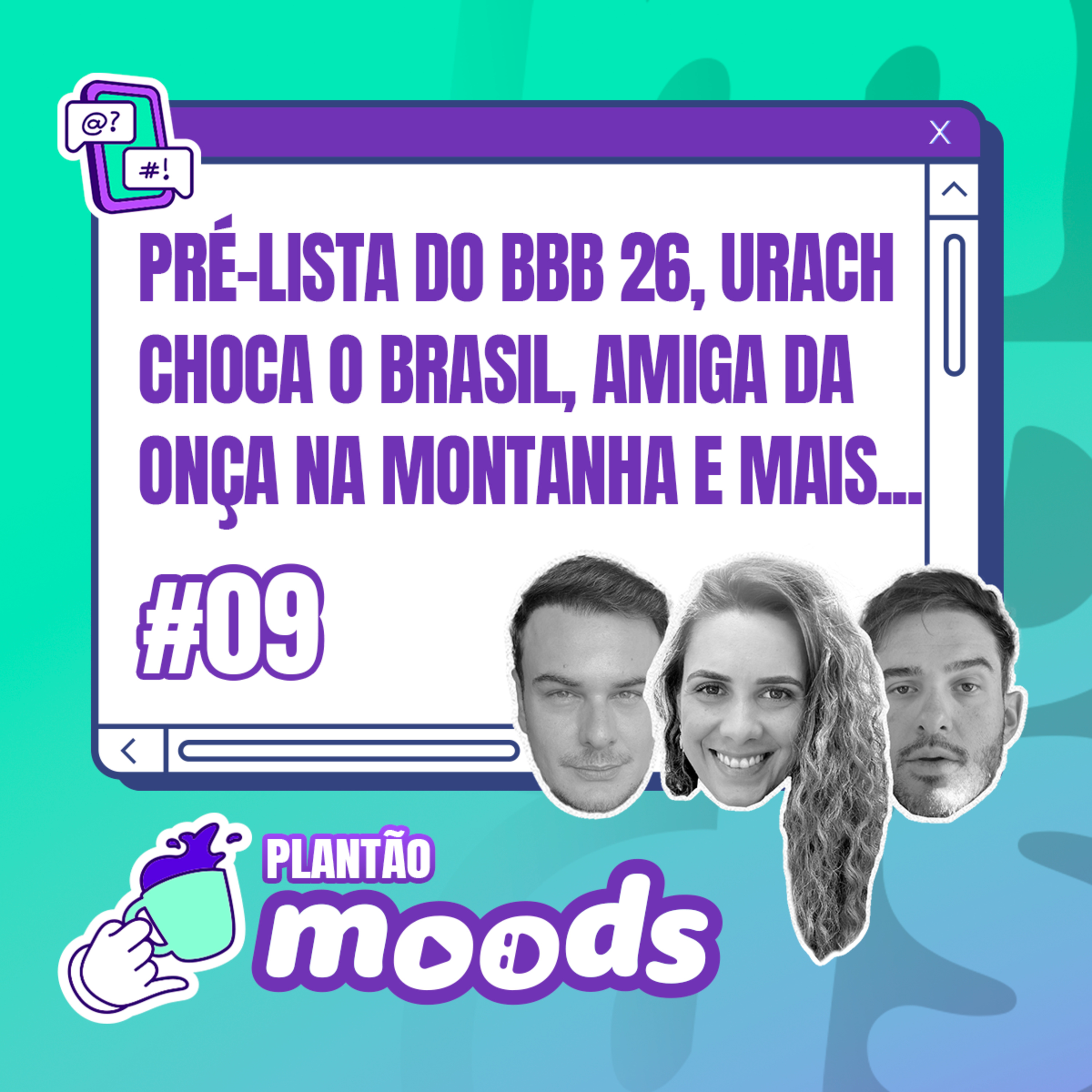 Plantão Moods 009: Pré-lista do BBB 26, Urach choca o Brasil, Amiga da Onça na Montanha e muito mais