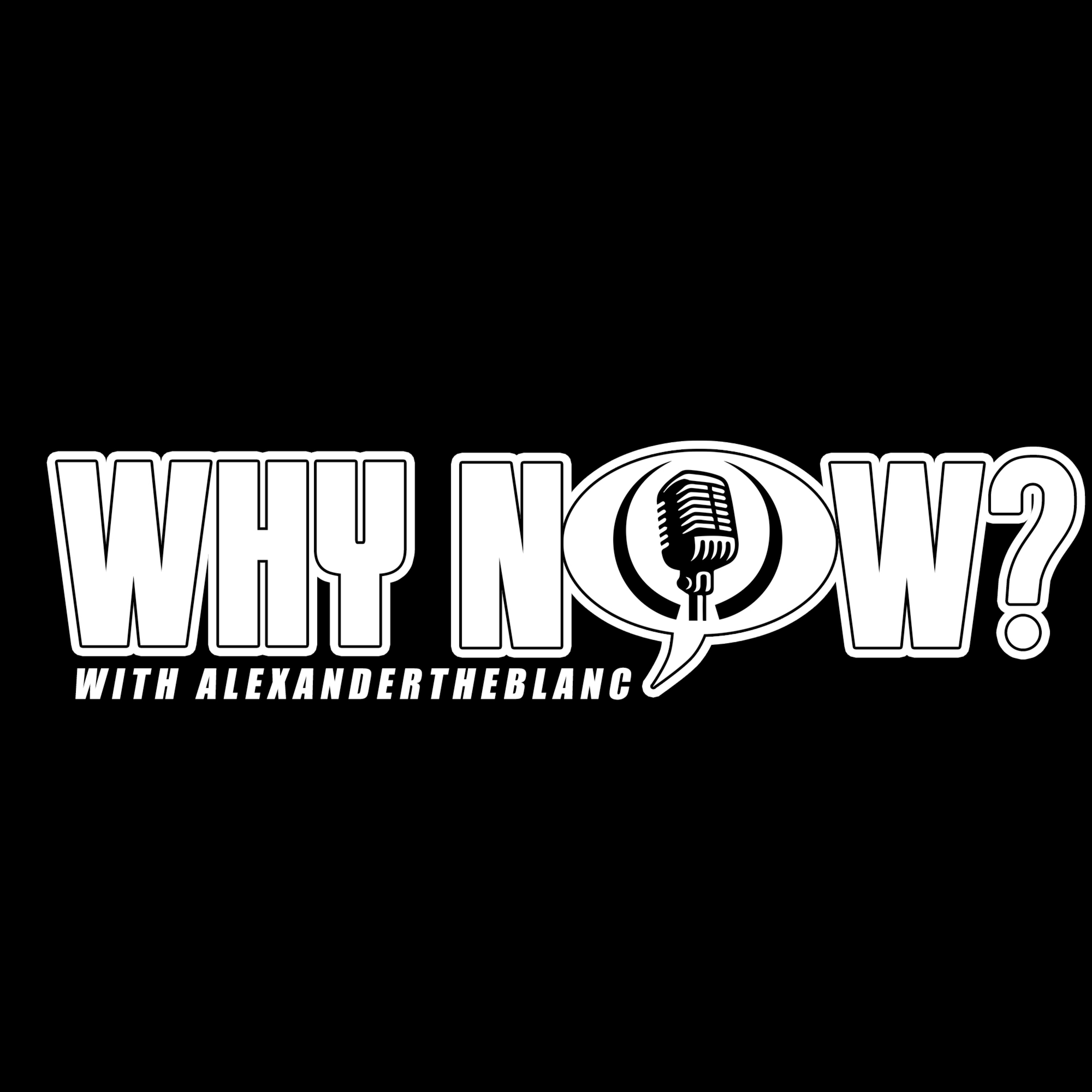 Why Now With AlexanderTheBlanc