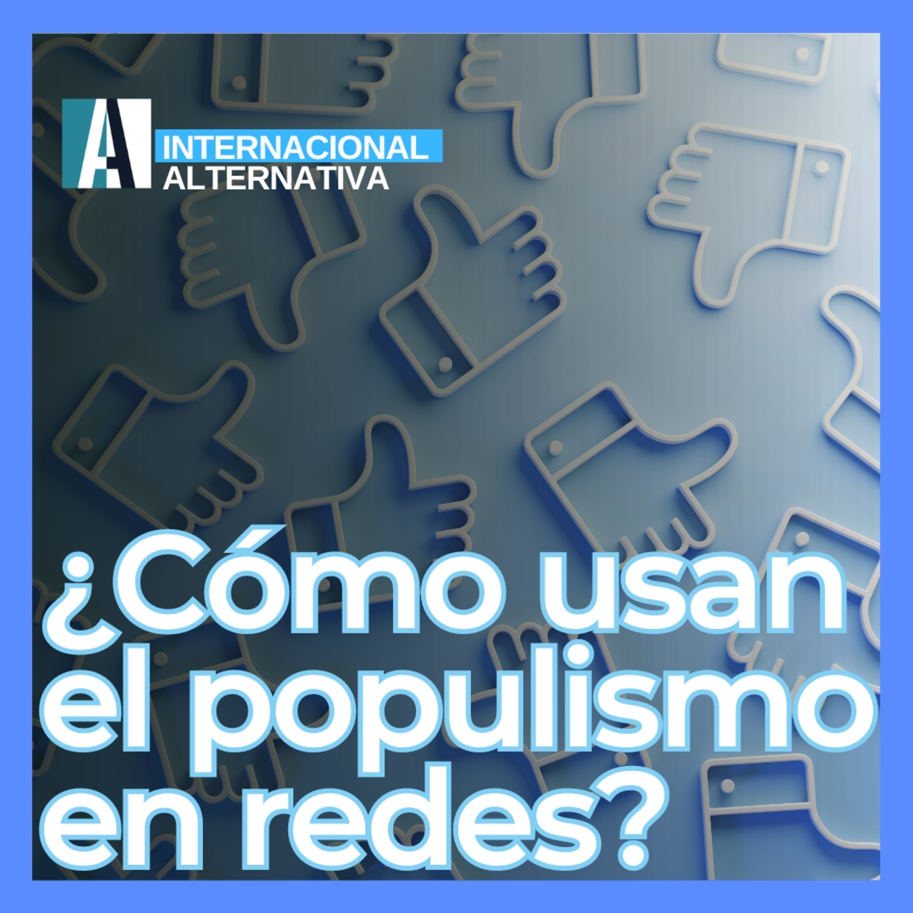 🎙️ PODCAST / Populismo y redes sociales: Cómo los líderes moldean la opinión pública 