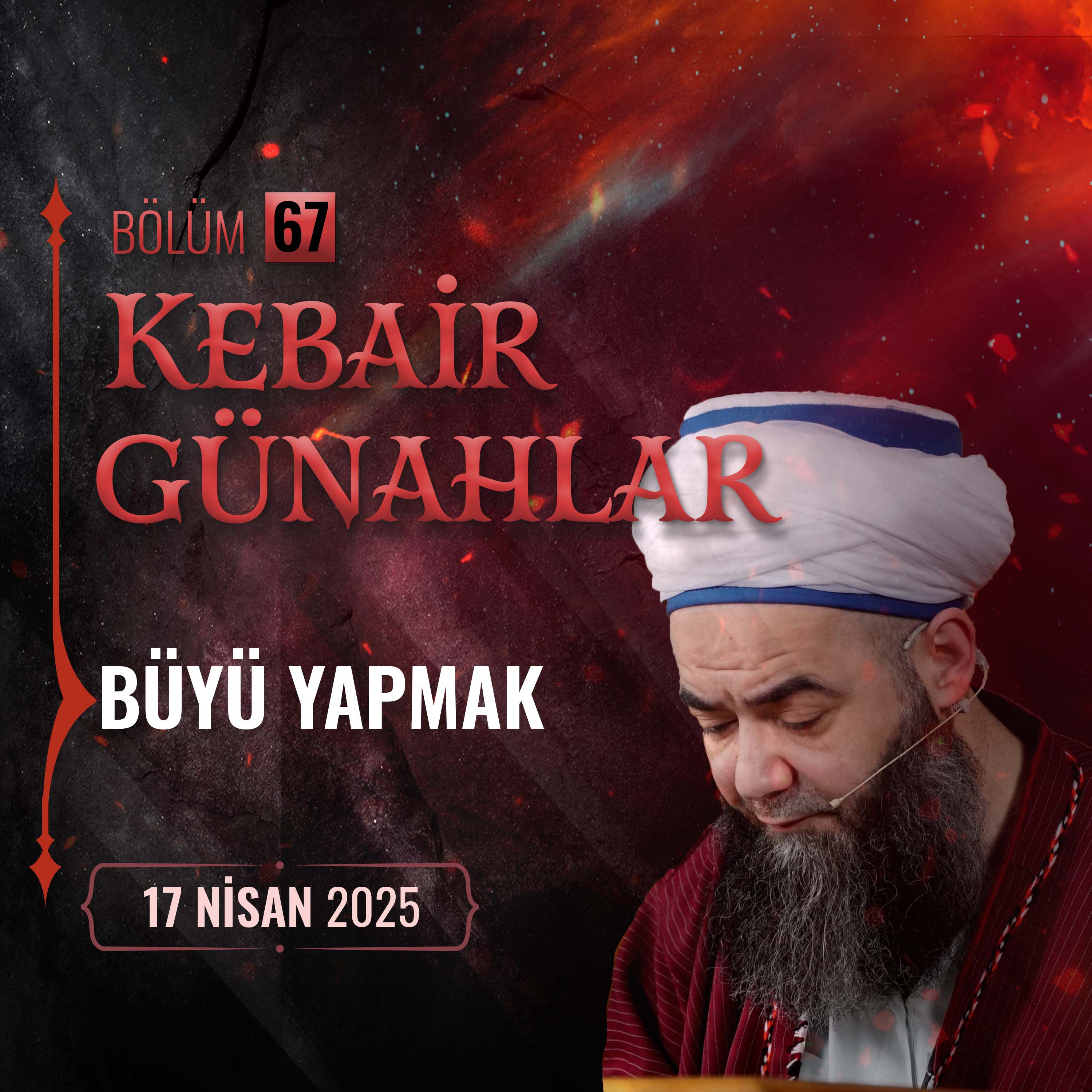 Kebâir Günahlar 67. Bölüm (On Birinci En Büyük Günah: Sihir-Büyü Yapmak 1) 17 Nisan 2025