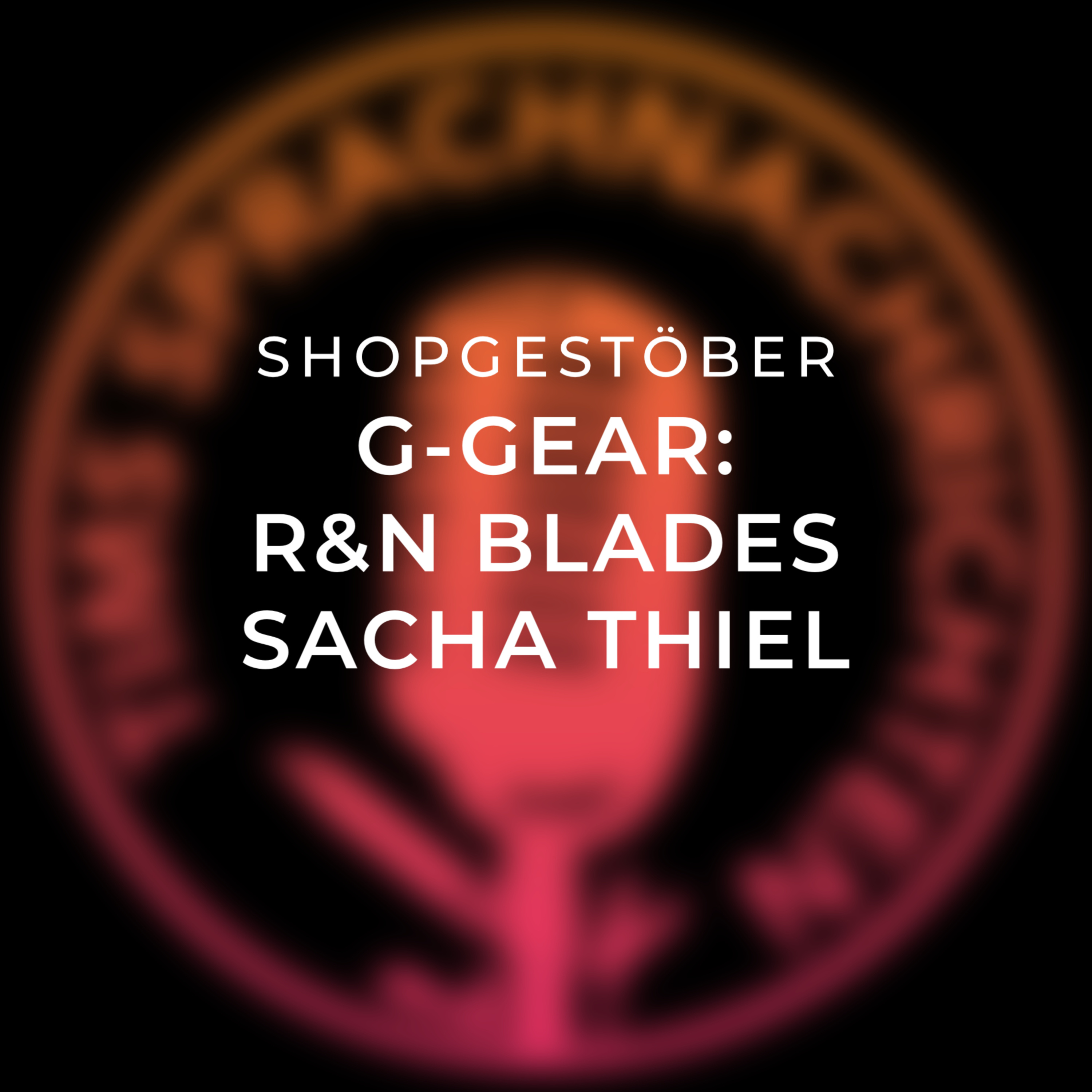 Shopgestöber: G-Gear - R&N Blades / Sacha Thiel episode artwork
