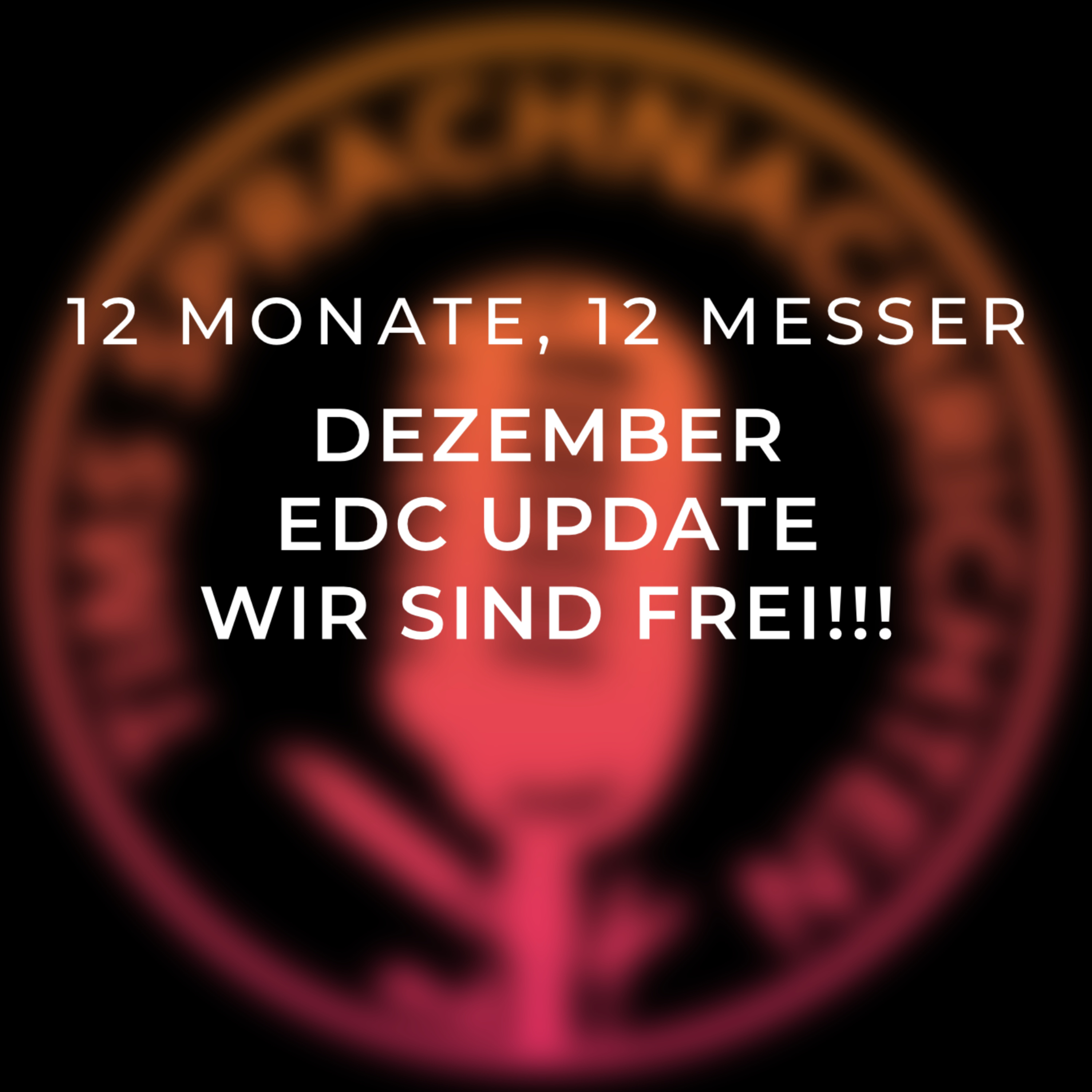 12 Monate, 12 Messer: Dezember, EDC Update & WIR SIND FREI!! episode artwork