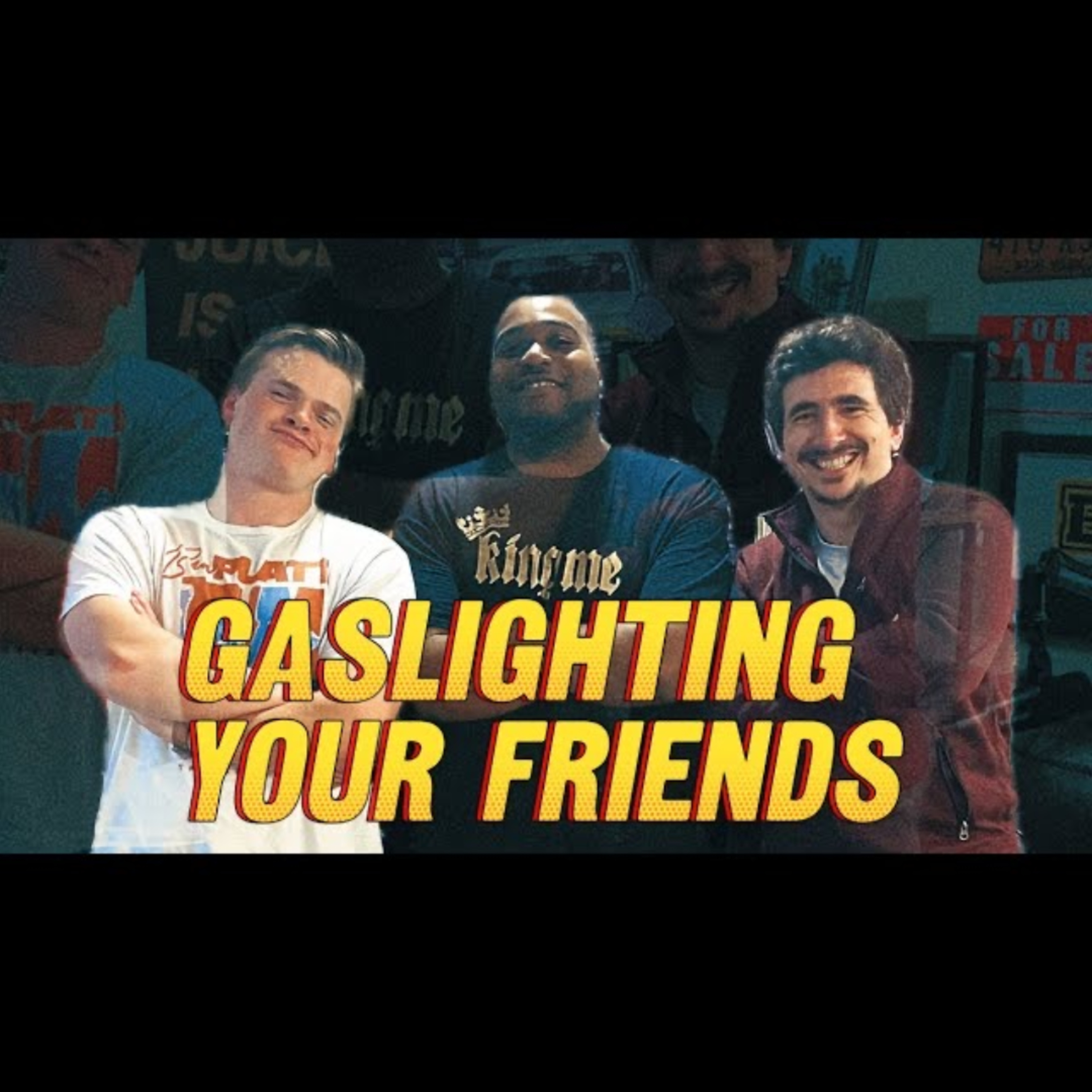 Gaslighting Your Friends