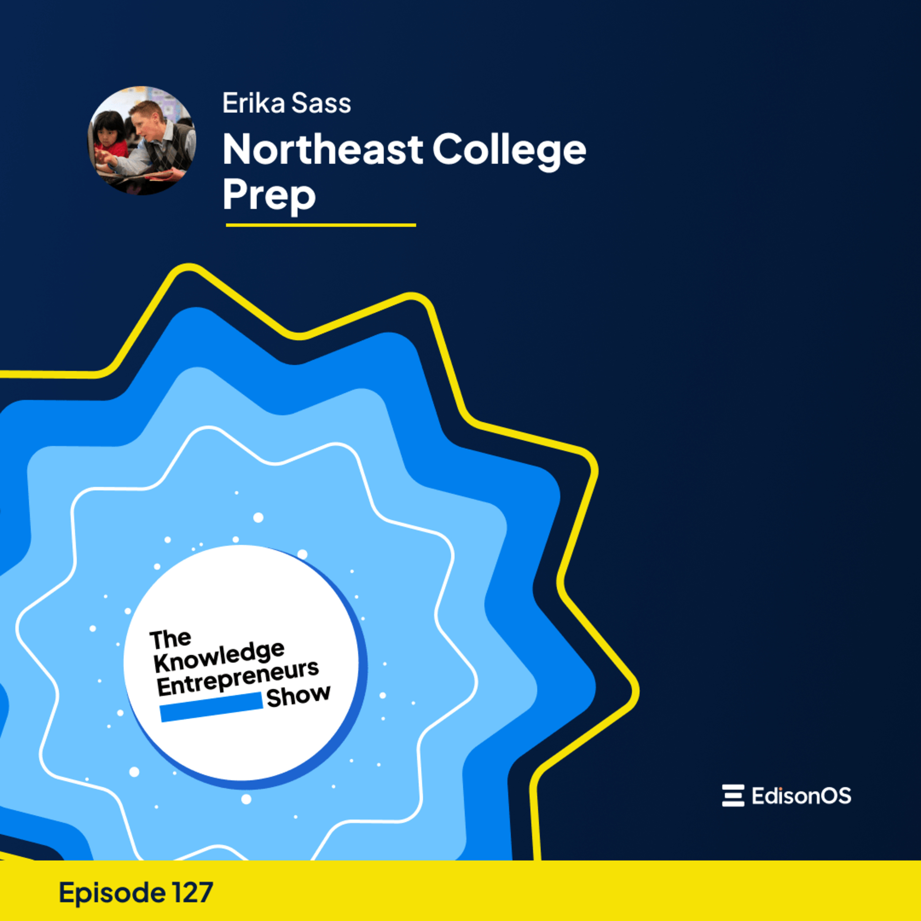 Episode 127 | Erika Sass | Northeast College Prep | The Knowledge Entrepreneurs Show