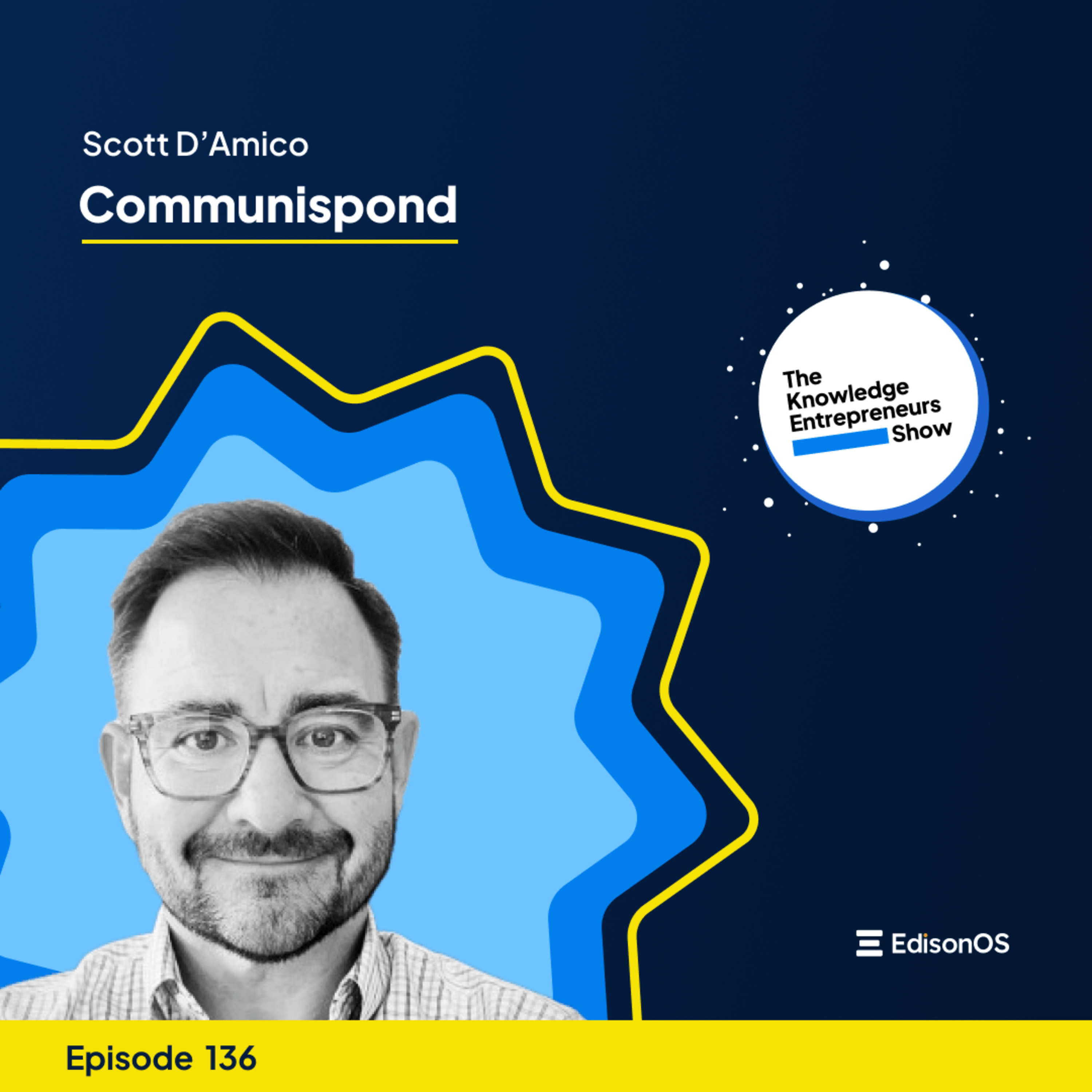 Episode 136 | Scott D’Amico | Communispond | The Knowledge Entrepreneurs Show episode artwork