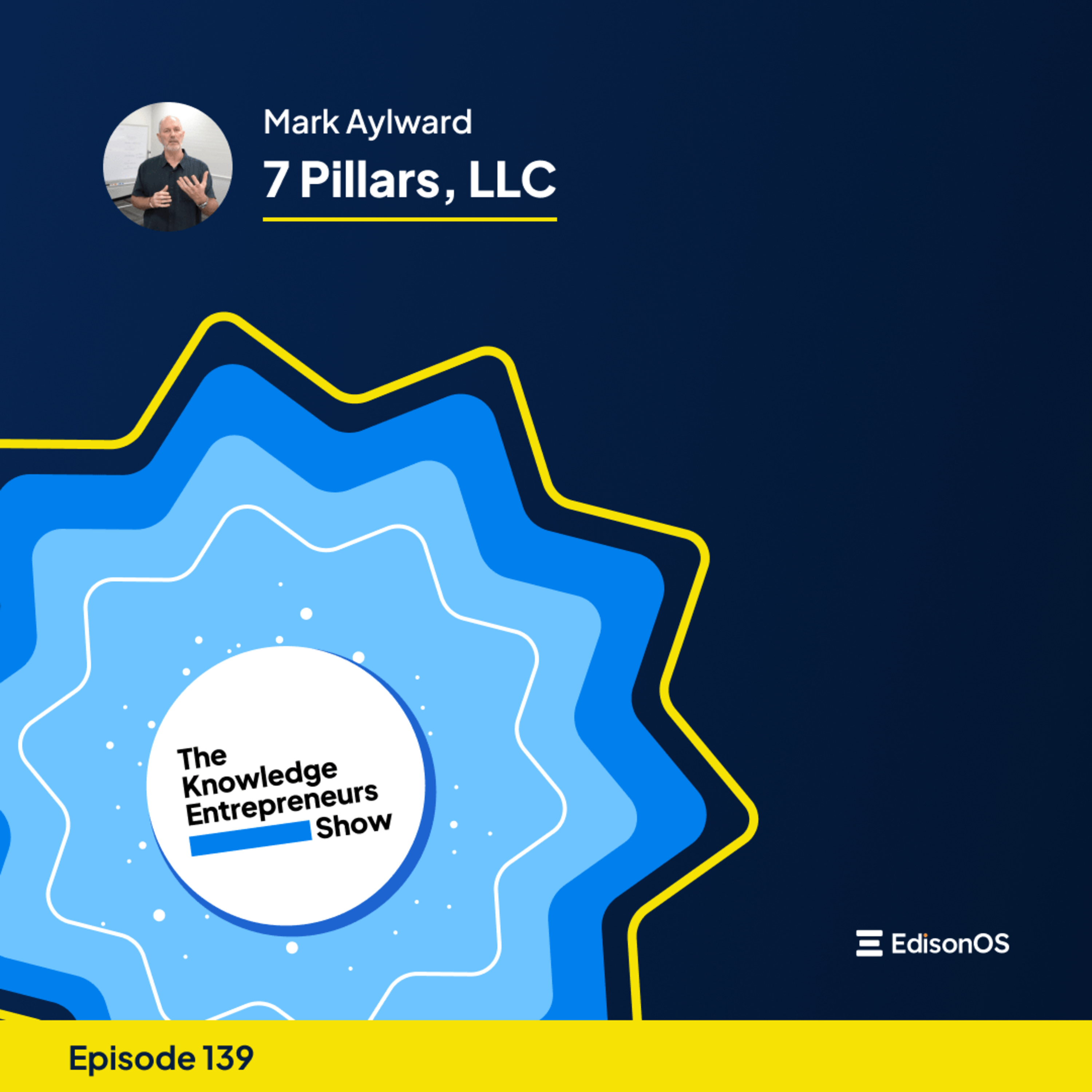 Episode 139 | Mark Aylward | 7 Pillars, LLC | The Knowledge Entrepreneurs Show  episode artwork