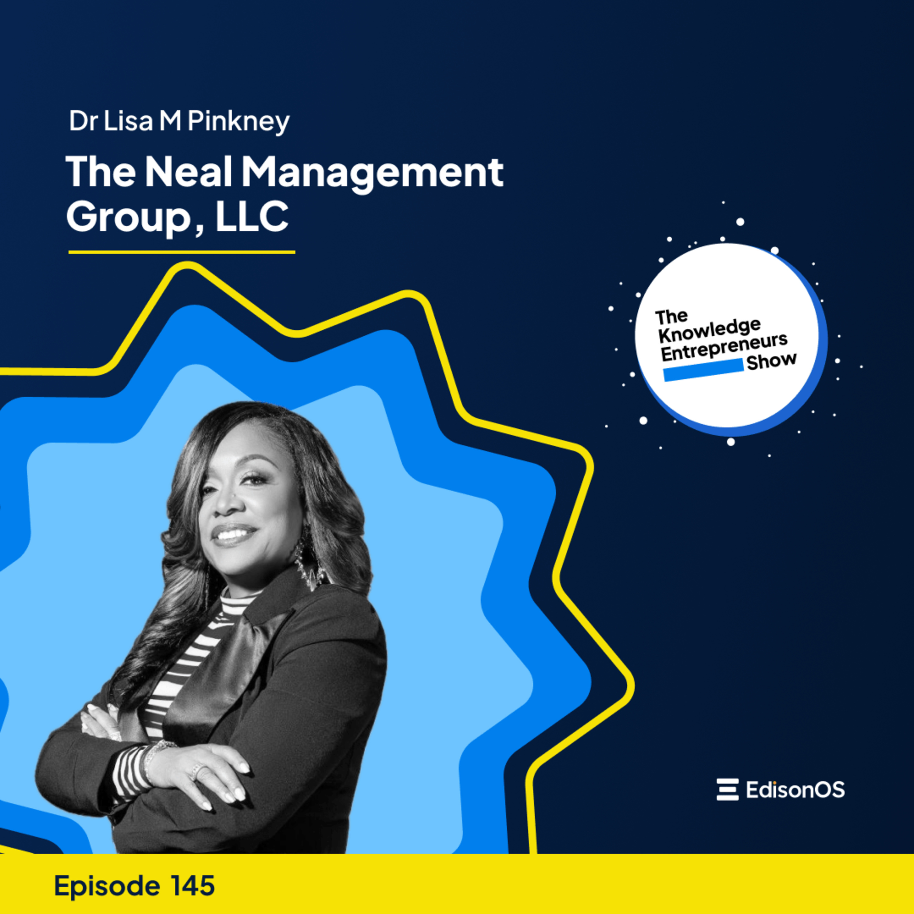 Episode 145 | Dr Lisa M Pinkney | The Neal Management Group, LLC | The Knowledge Entrepreneurs Show episode artwork