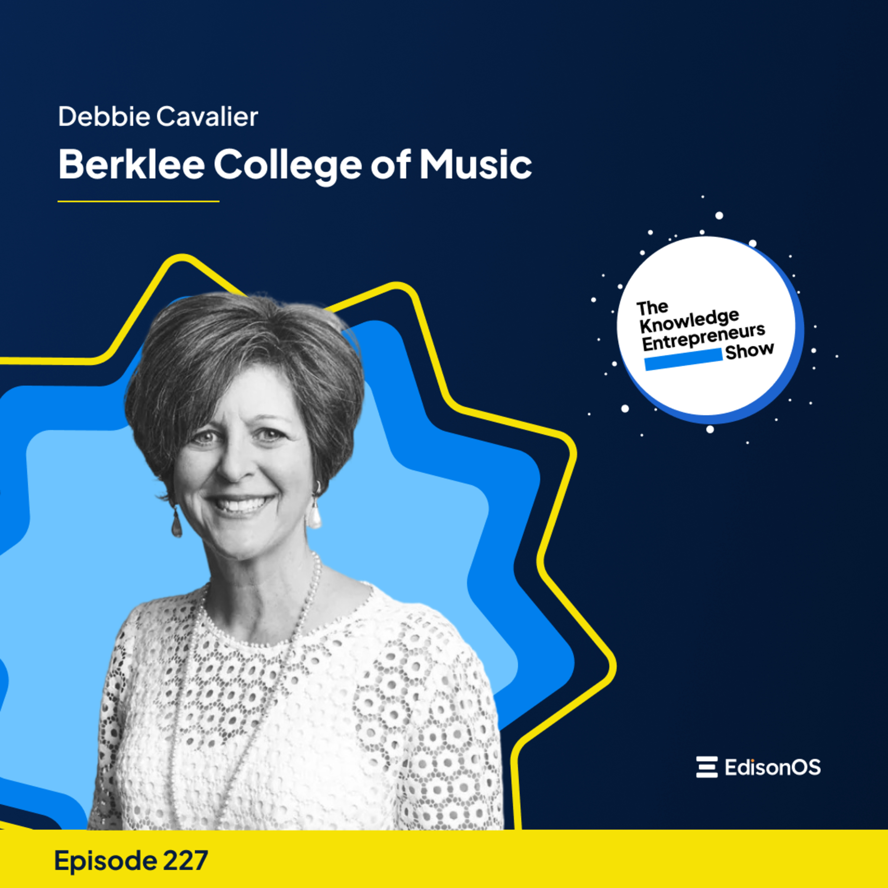Episode 227 | Debbie Cavalier | Berklee College of Music | The Knowledge Entrepreneurs Show episode artwork