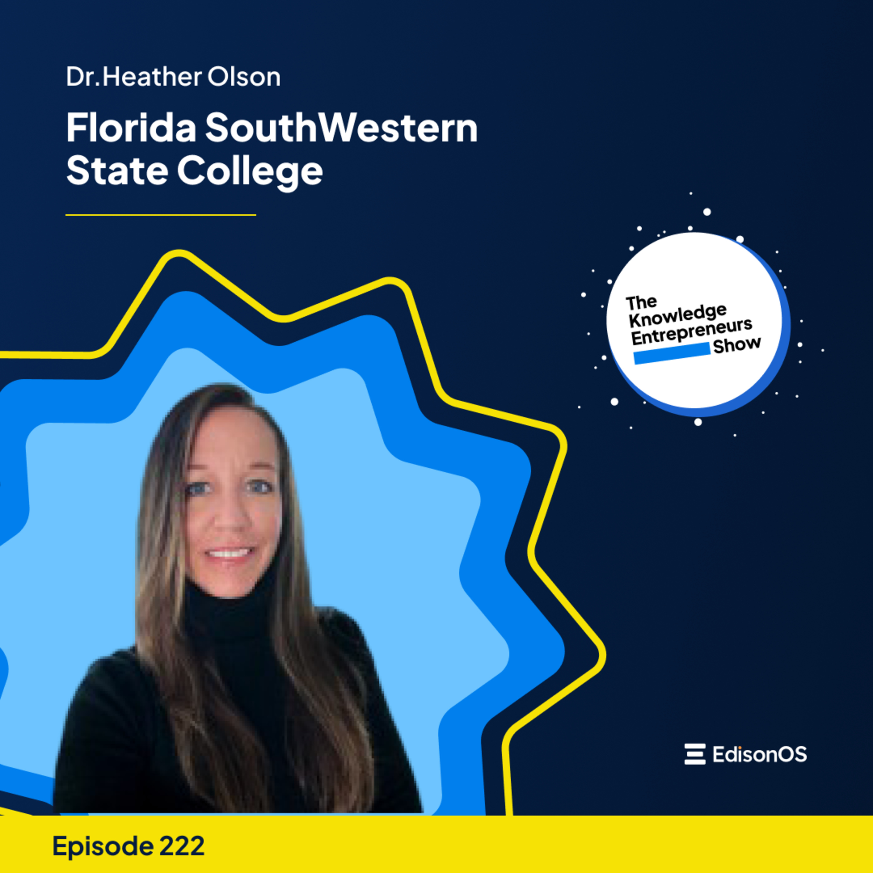 Episode 222 | Dr Heather Olson | Florida SouthWestern State College | The Knowledge Entrepreneurs Show