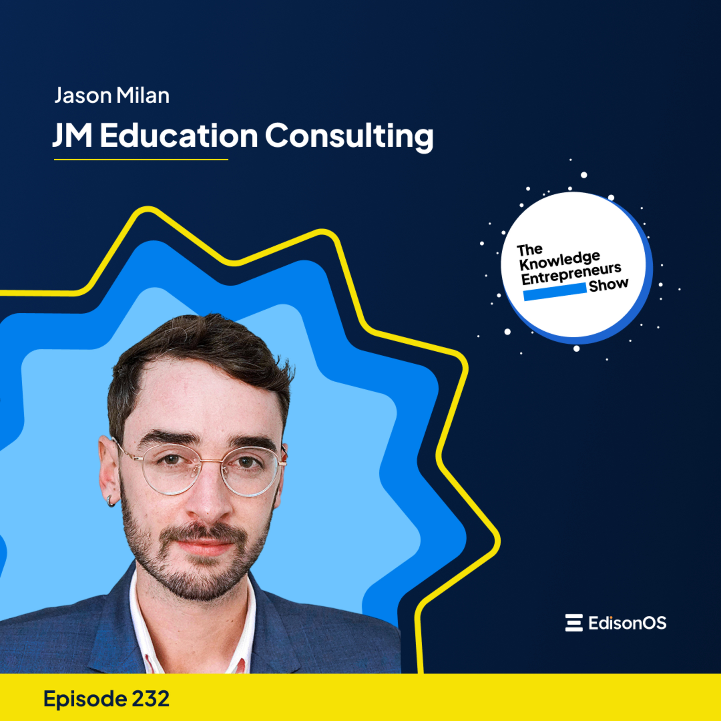 Episode 232 | Jason Milan | JM Education Consulting | The Knowledge Entrepreneurs Show episode artwork