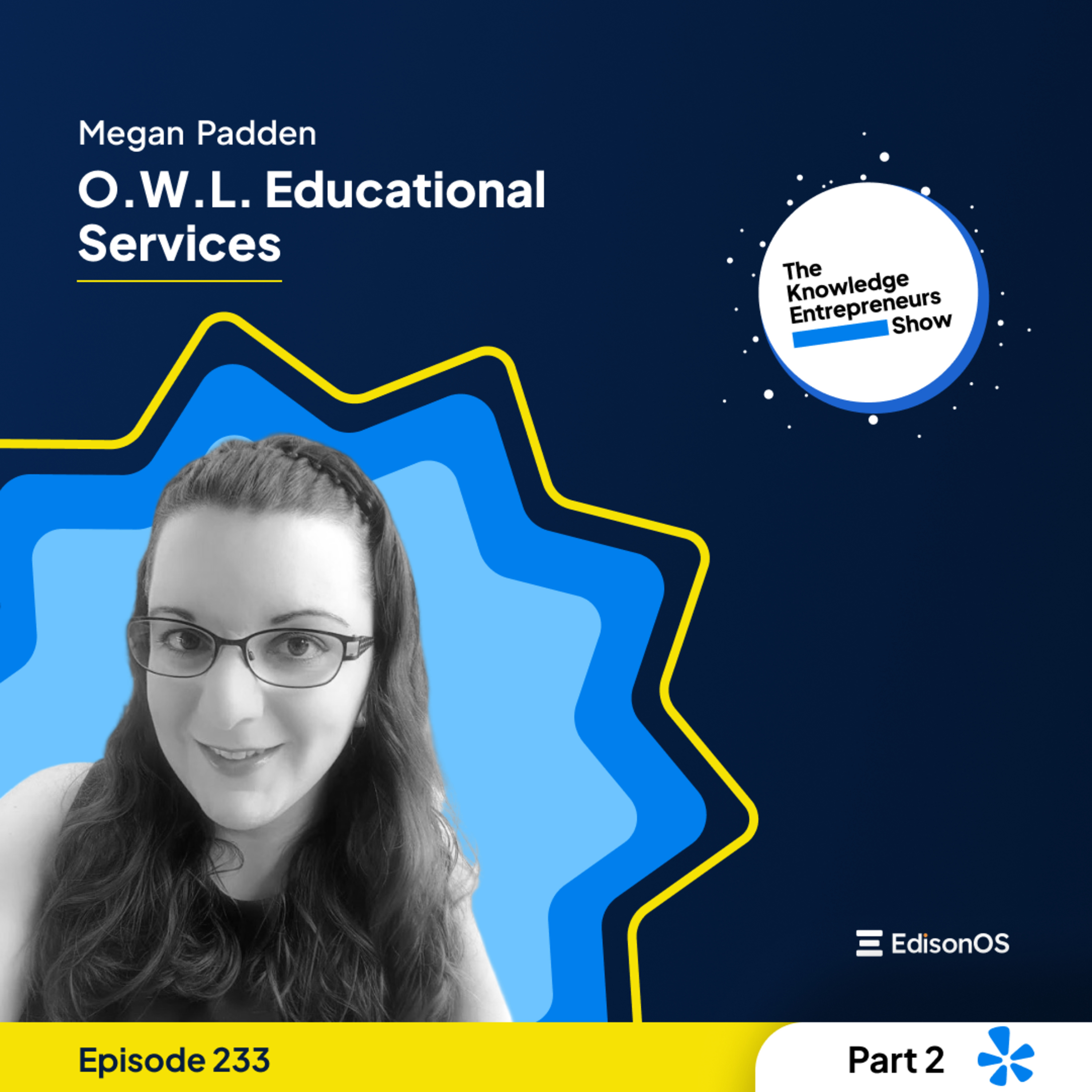 Episode 233 | Megan Padden | O.W.L Educational Services | Part-2 | The Knowledge Entrepreneurs Show