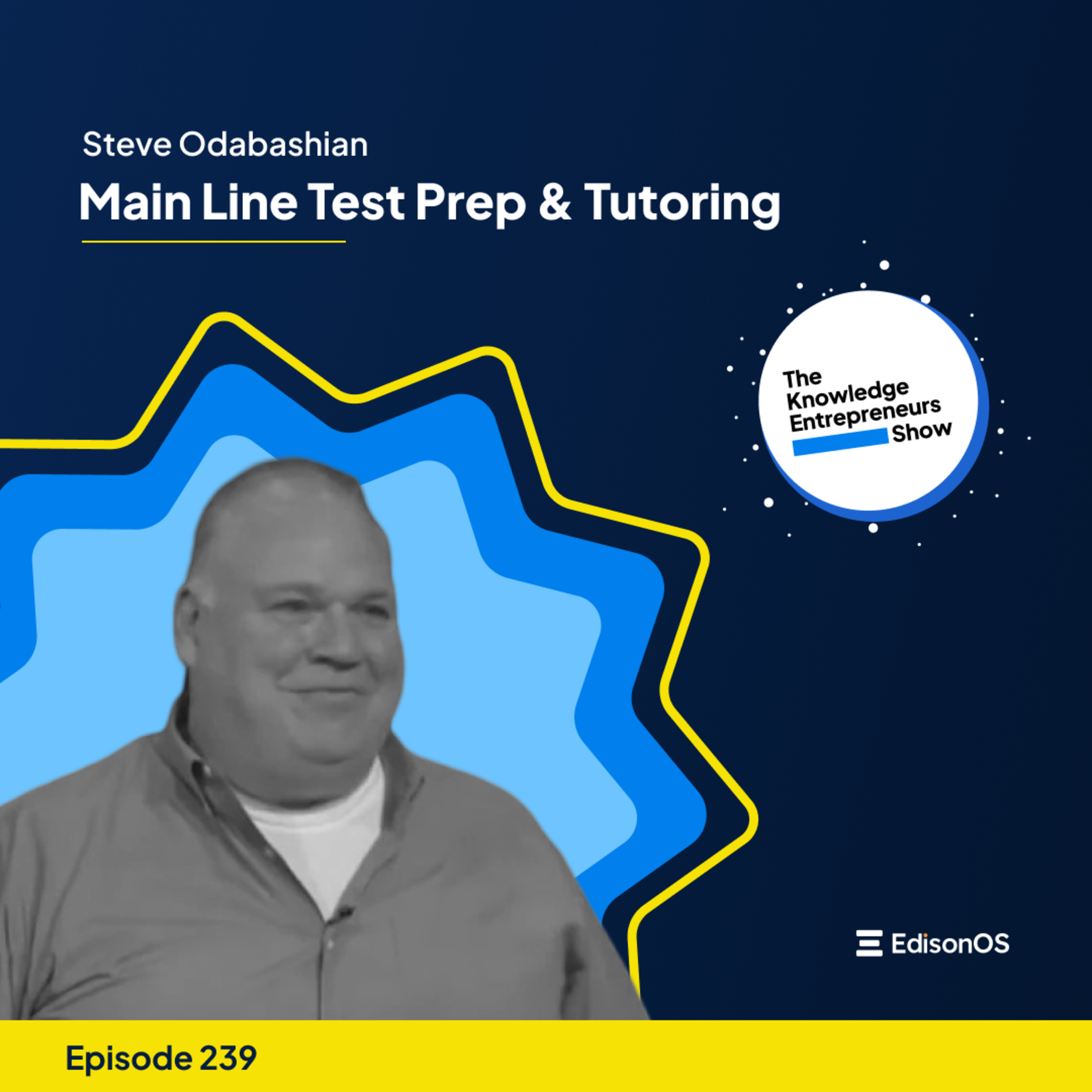 Episode 239 | Steve Odabashian | Main Line Test Prep and Tutoring | The Knowledge Entrepreneurs Show