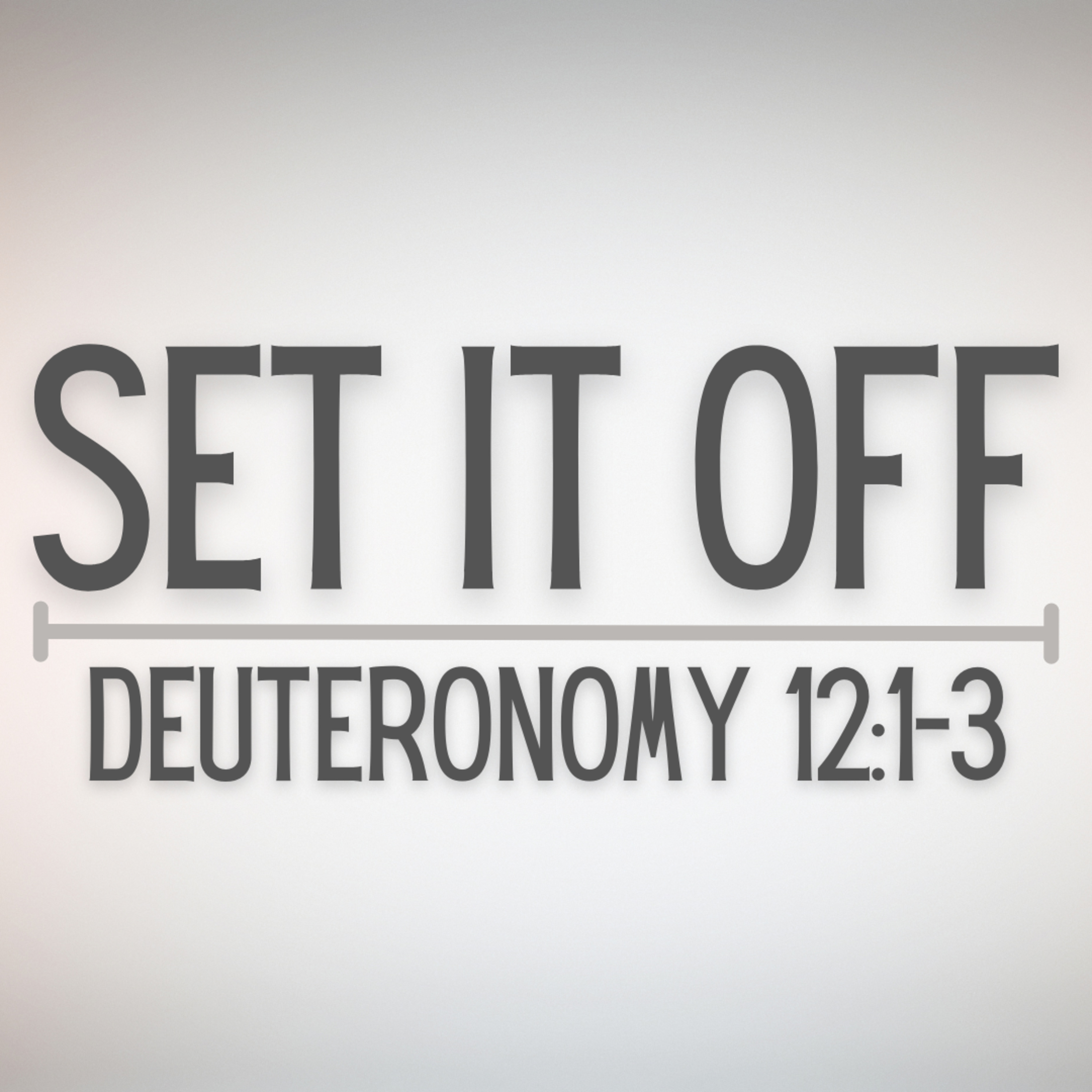 Set It Off (Deuteronomy 12:1-3) episode artwork