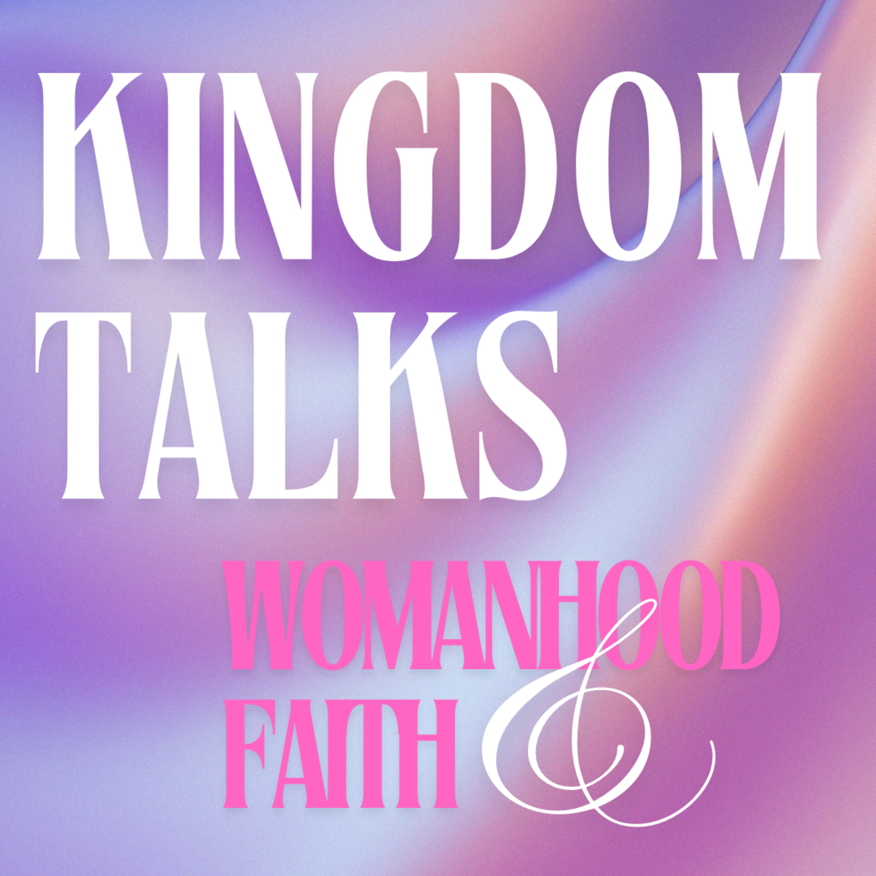 Kingdom Talks: Faith & Womanhood episode artwork