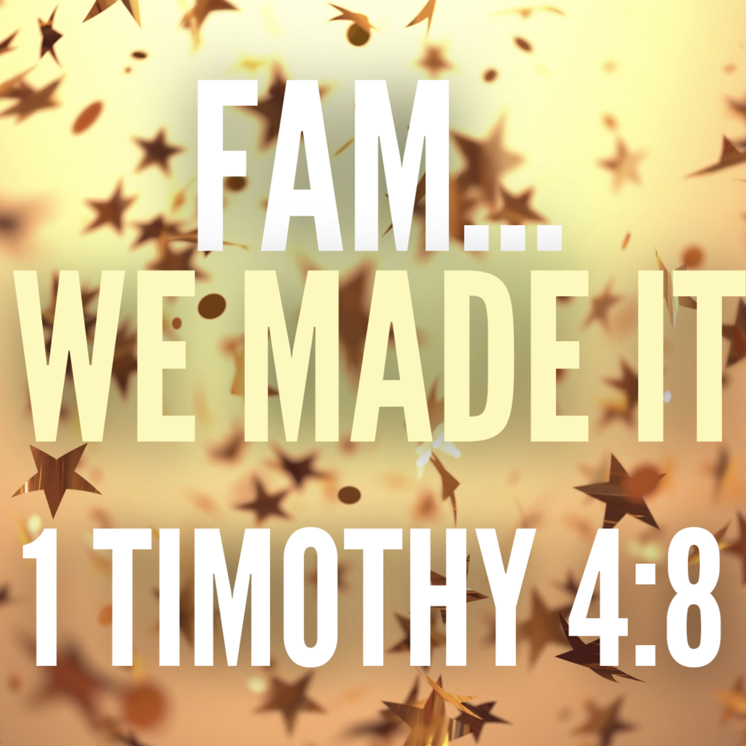 Fam, We Made It! (1 Timothy 4:8) episode artwork