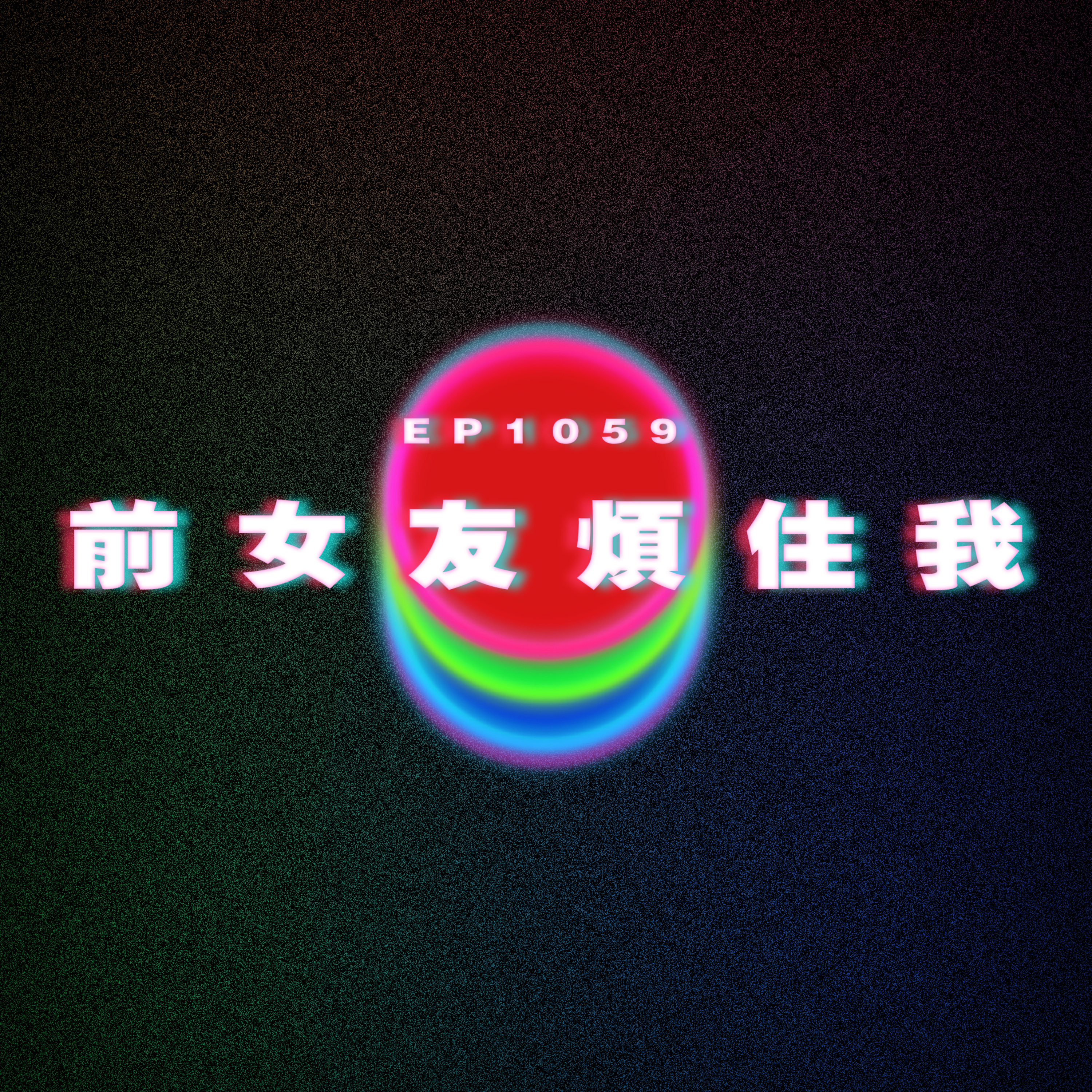 Ep1059 前女友煩住我｜廣東話Podcast｜粵語播客