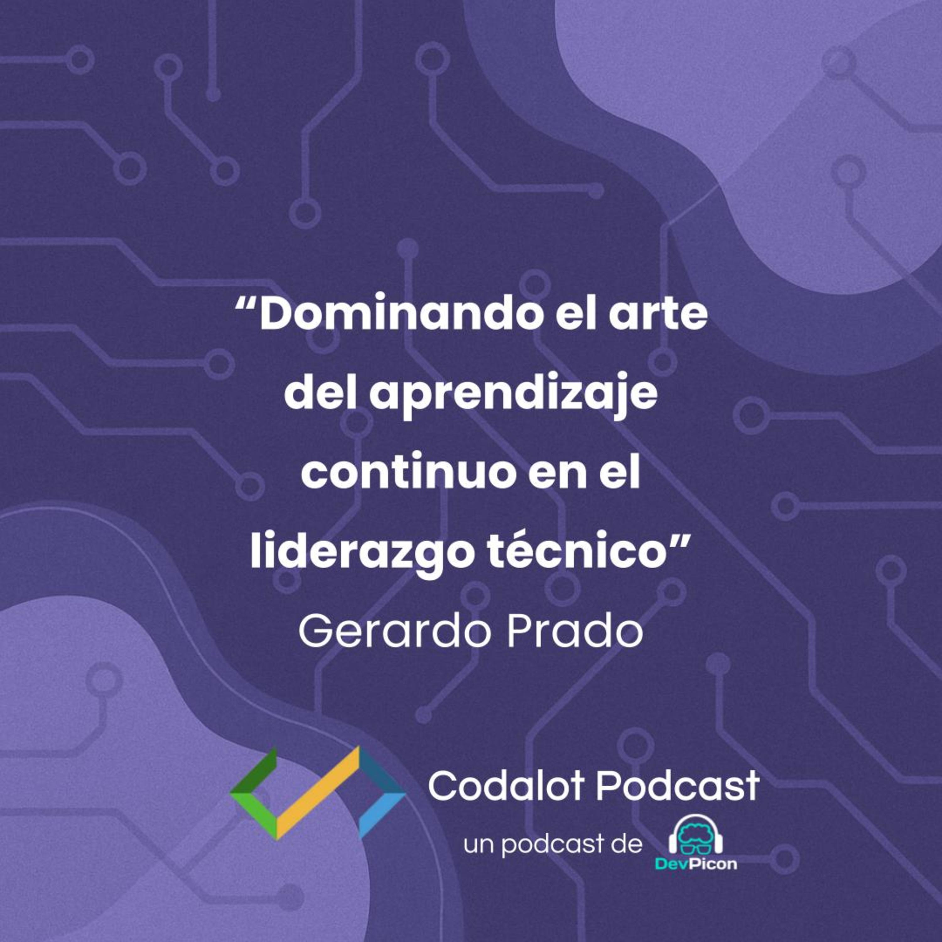 Dominando el arte del aprendizaje continuo en el liderazgo técnico - Gerardo Prado | S04E03 episode artwork