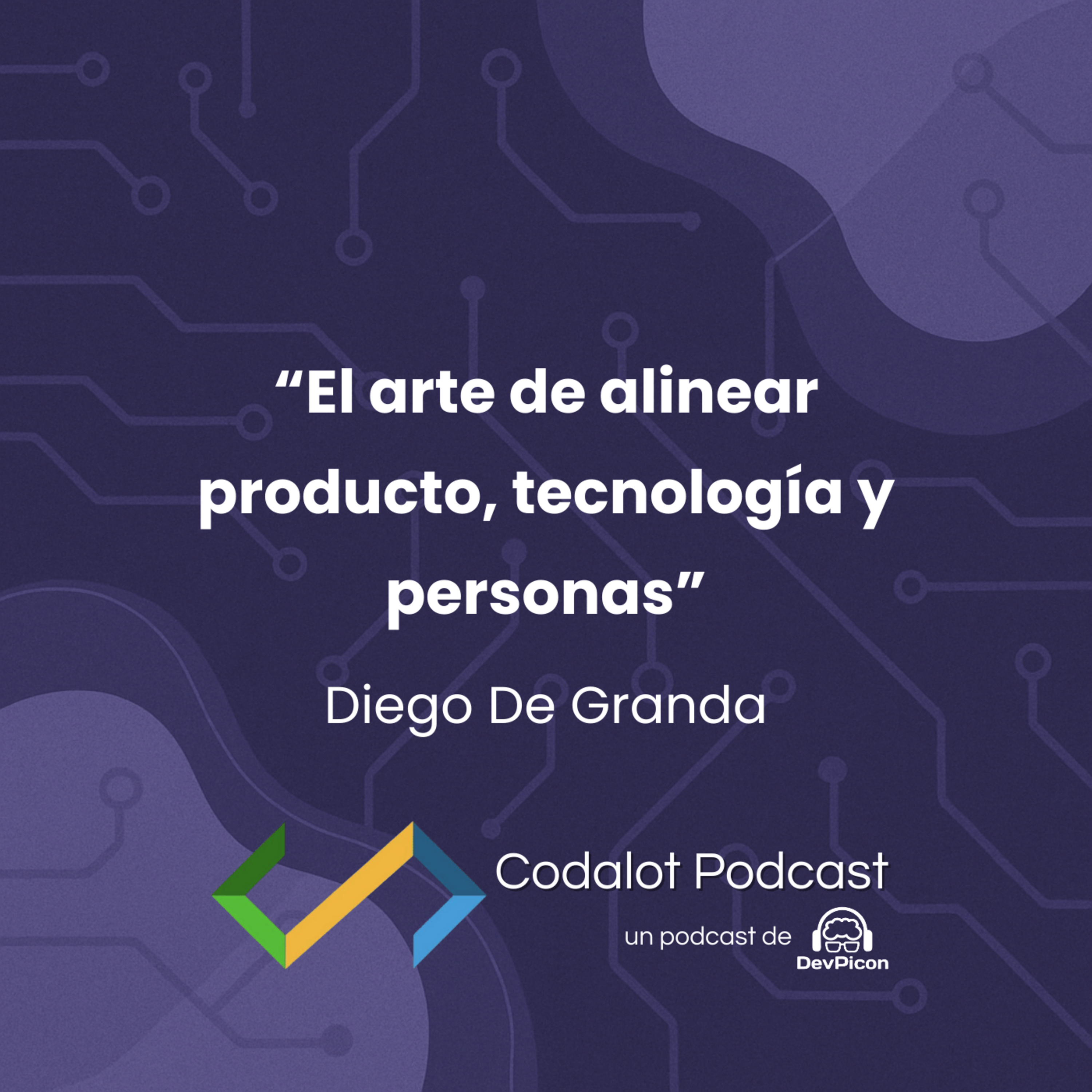 El arte de alinear producto, tecnología y personas - Diego De Granda | S04E05 episode artwork