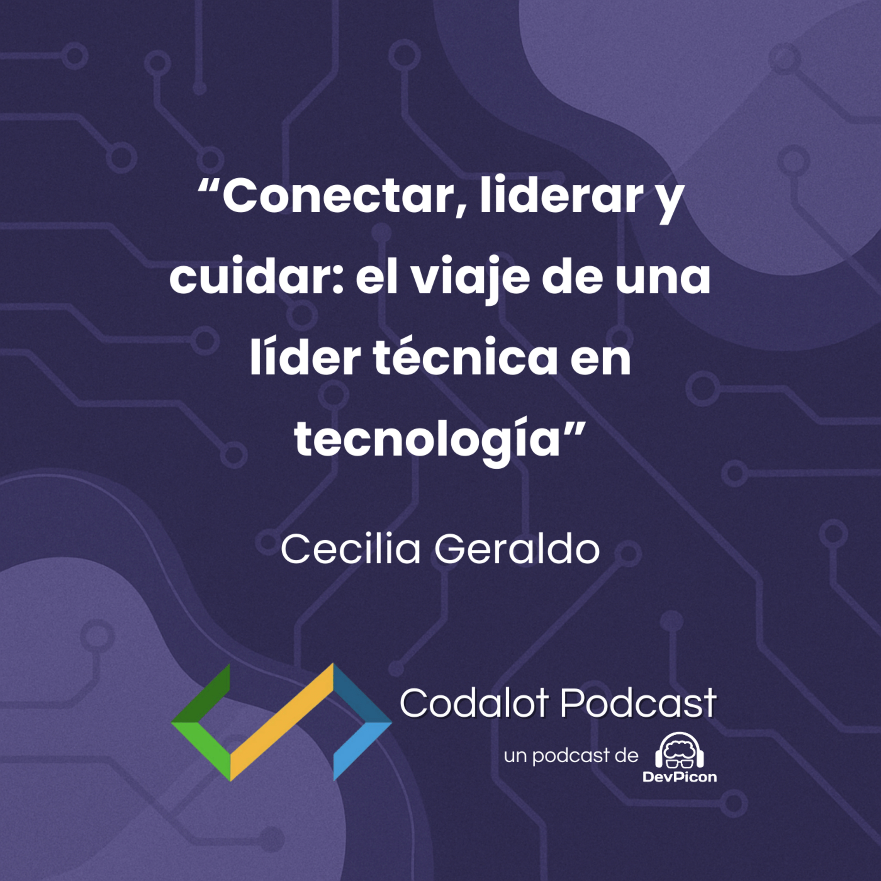 Conectar, liderar y cuidar: el viaje de una líder técnica en tecnología - Cecilia Geraldo | S04E06 episode artwork