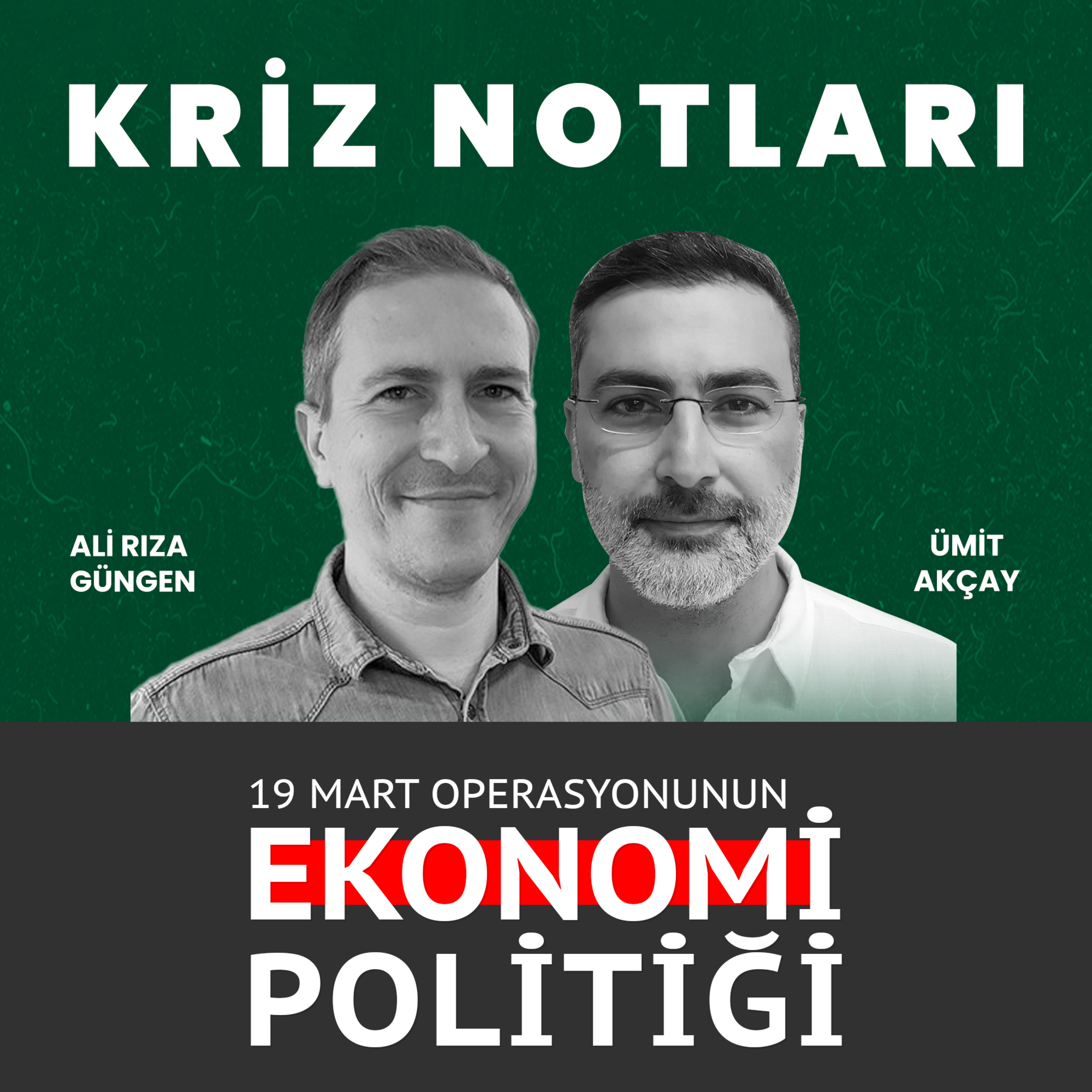 Kriz Notları | 19 Mart operasyonunun ekonomi politiği - Ali Rıza Güngen ve Ümit Akçay değerlendiriyor