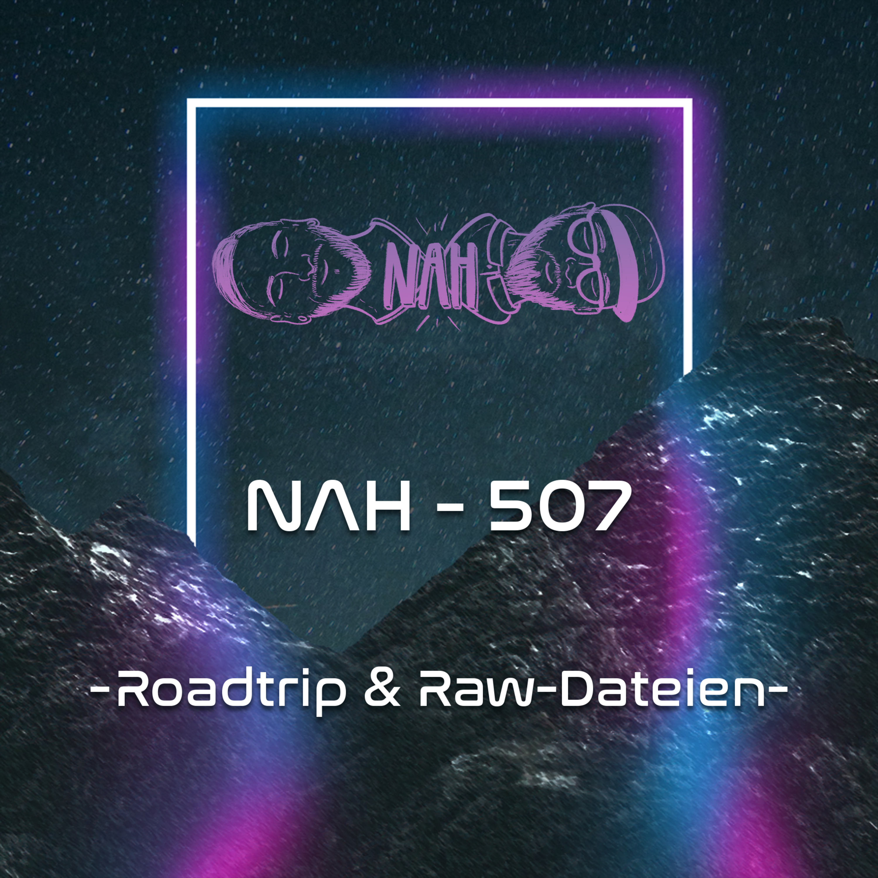 NAH. - 507 - Roadtrip & Raw-Dateien episode artwork