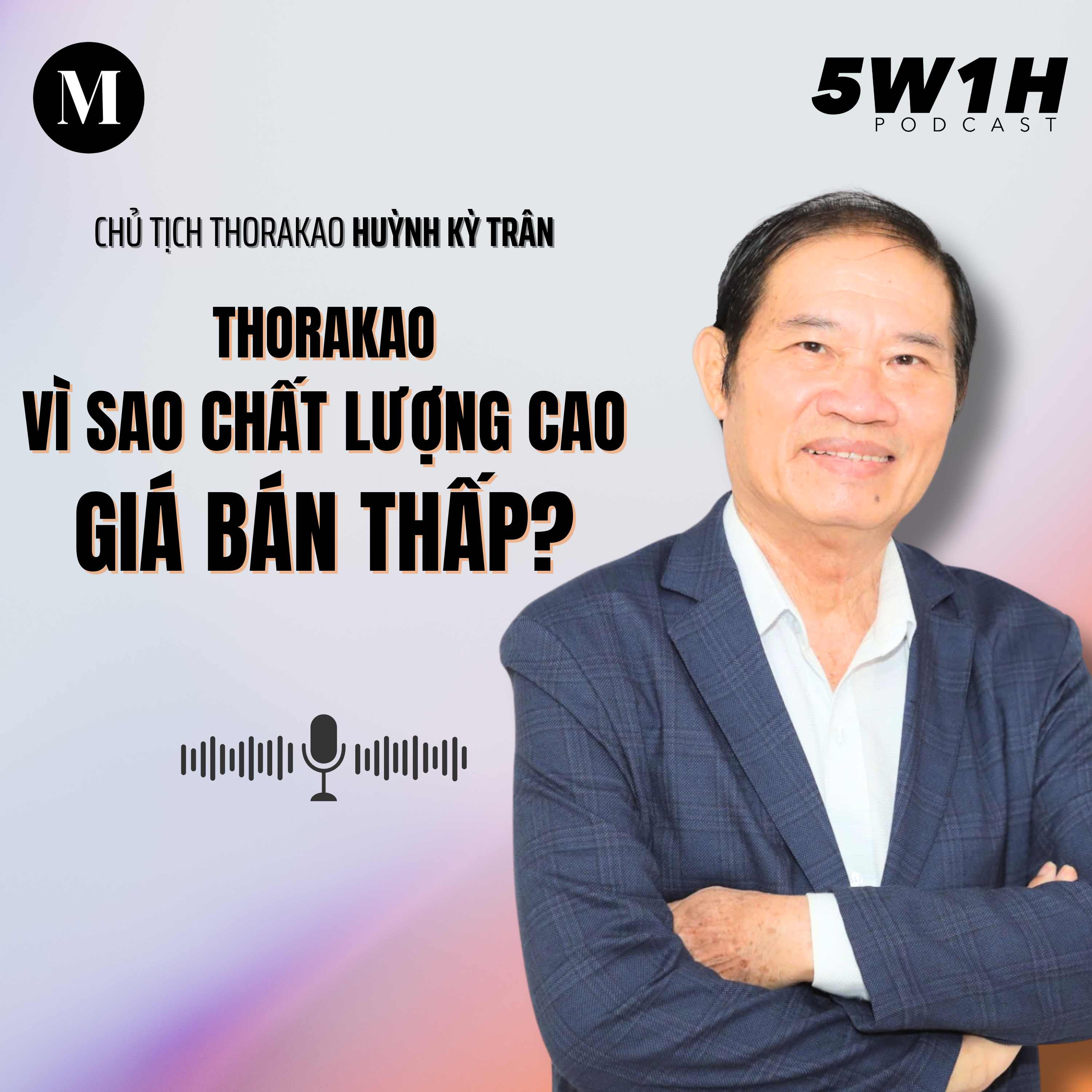 #61 Thorakao: Vì sao chất lượng cao, giá bán thấp? | Chủ tịch Thorakao Huỳnh Kỳ Trân | 5W1H episode artwork
