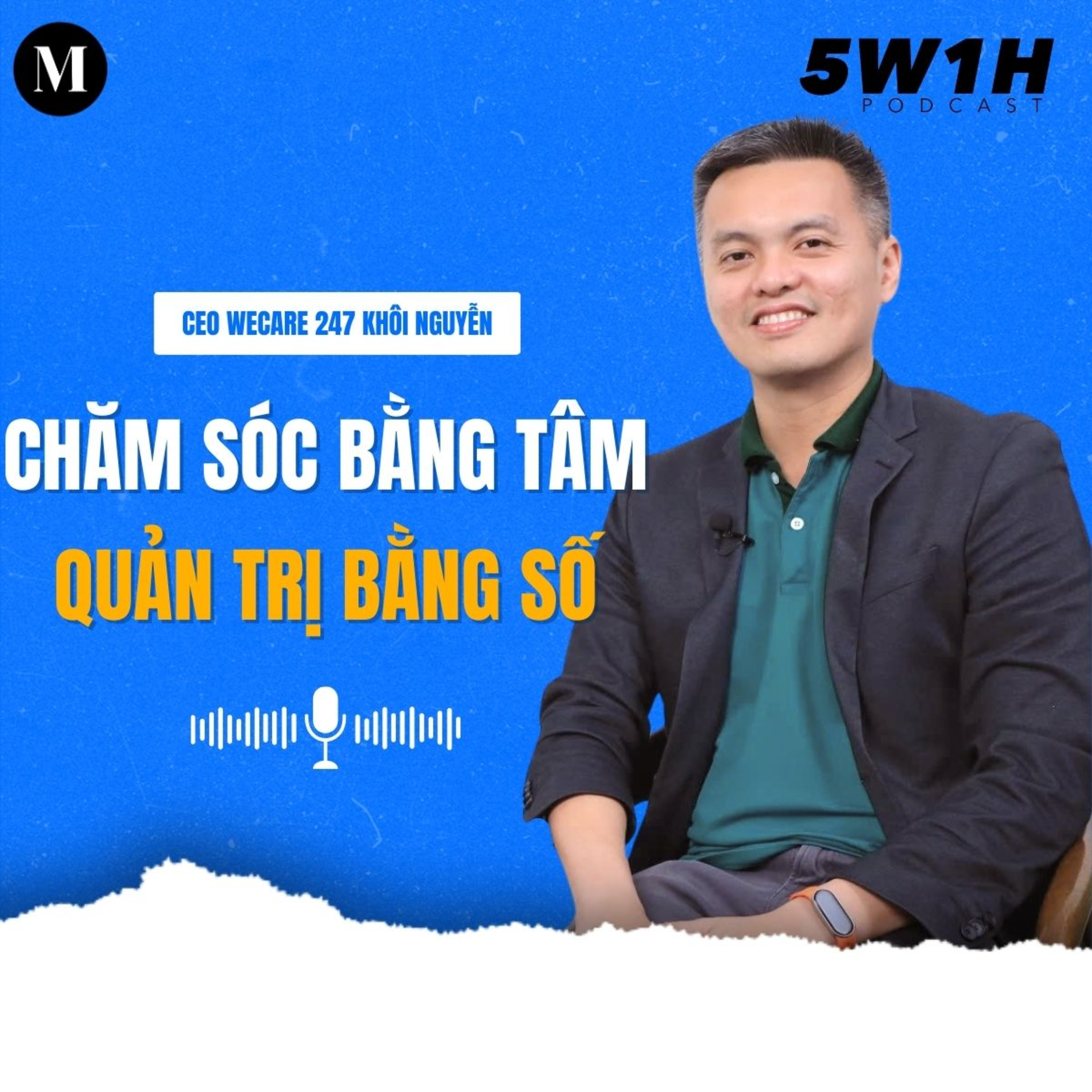 #64 Chăm sóc bằng tâm, quản trị bằng số | CEO Wecare 247 Khôi Nguyễn | 5W1H episode artwork