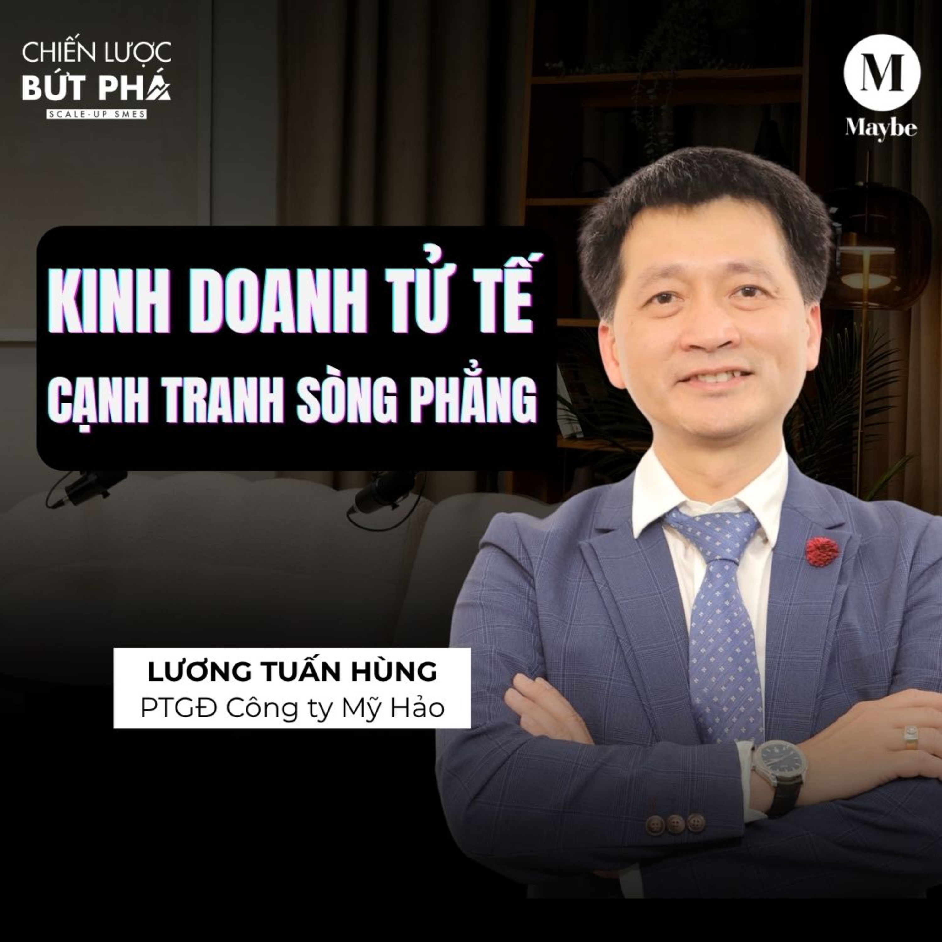 #70 Kinh doanh tử tế, cạnh tranh sòng phẳng | PTGĐ Công ty Mỹ Hảo Lương Tuấn Hùng | Chiến Lược Bứt Phá episode artwork