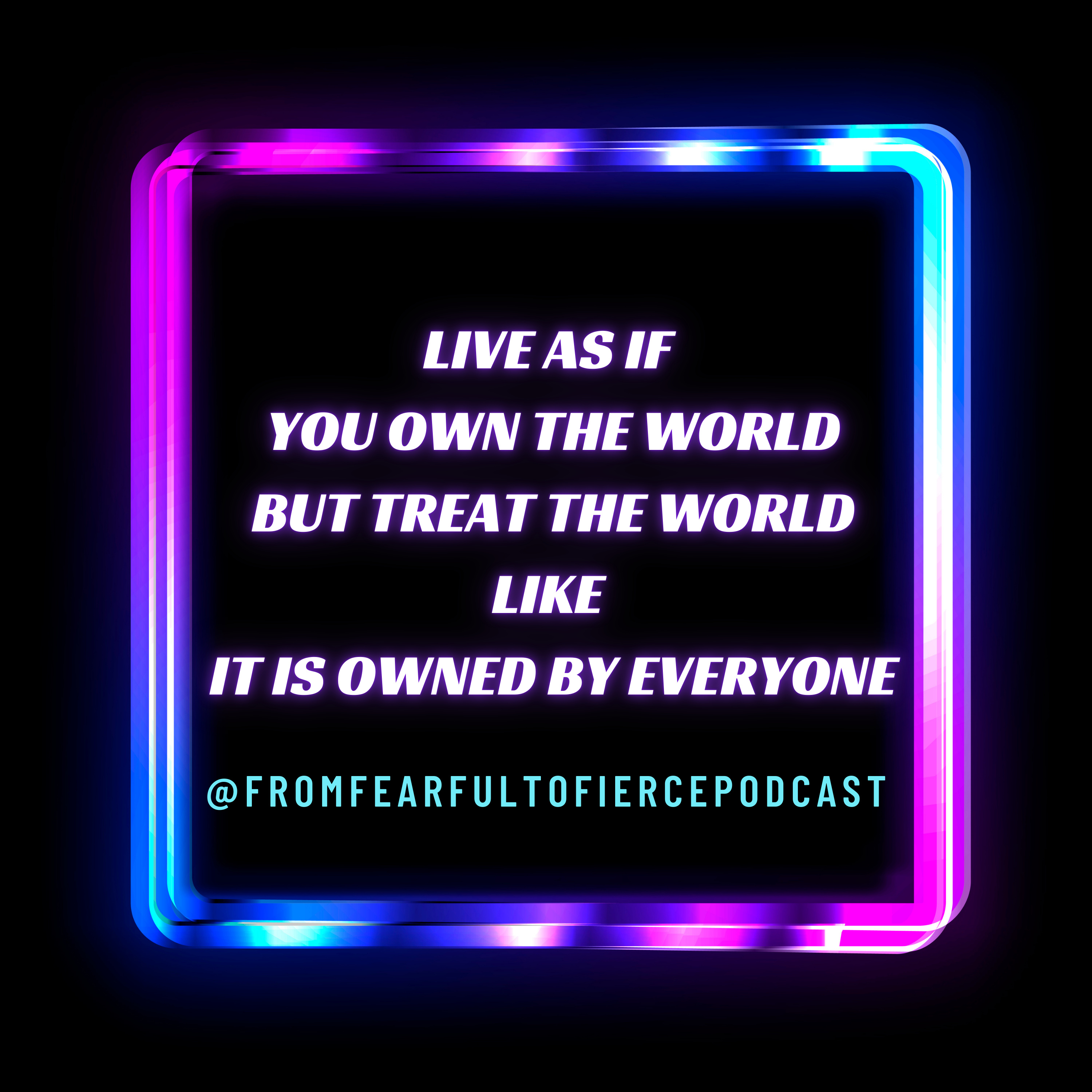 Live as if you own the world, but treat the world like it is owned by everyone. episode artwork