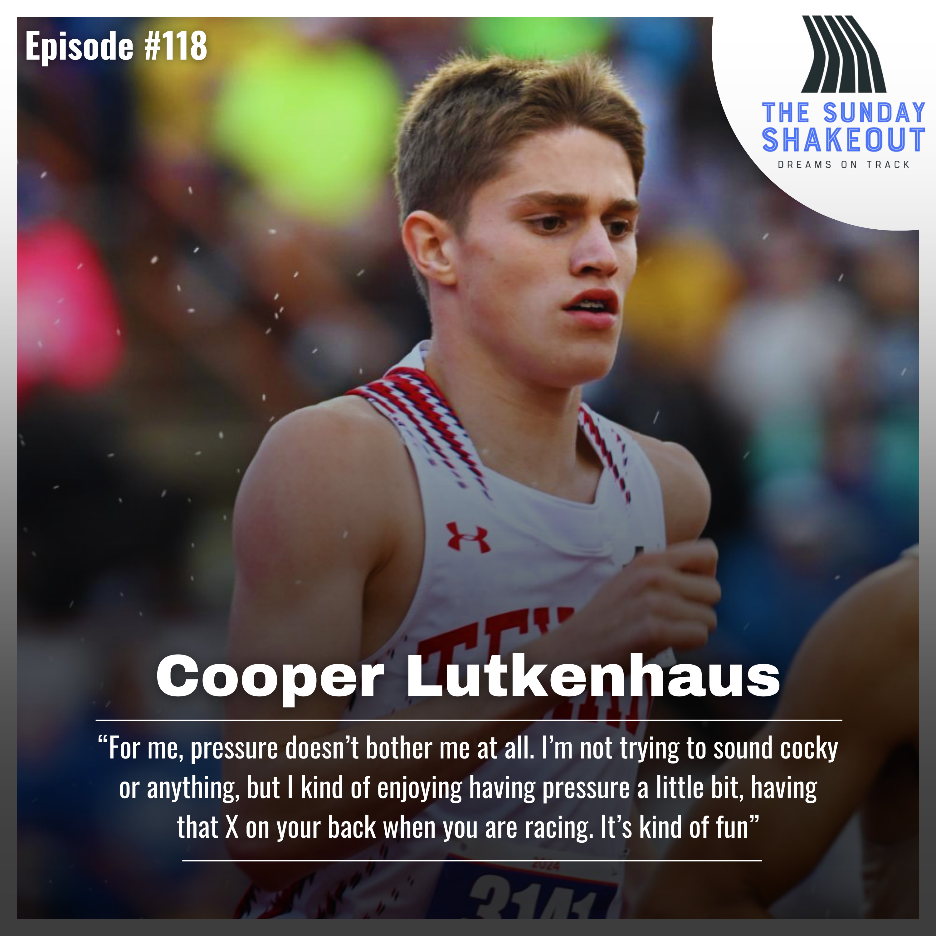 Ep. 118 - Insights From 1:47 800m Runner & Sophomore Superstar Cooper Lutkenhaus: What It Takes To Be The Best, How He Handles Pressure, Solo-ing a 1:52 In December, And More!