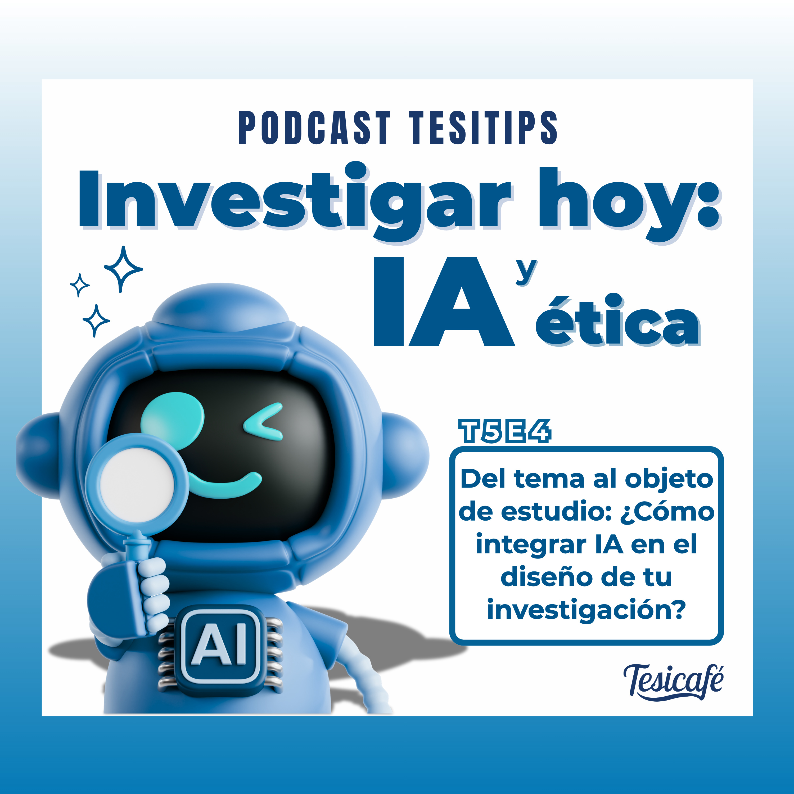 T5. E4.Del tema al objeto de estudio: ¿Cómo integrar IA en el diseño de tu investigación?
